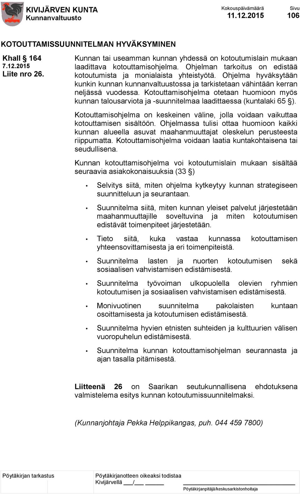 Kotouttamisohjelma otetaan huomioon myös kunnan talousarviota ja -suunnitelmaa laadittaessa (kuntalaki 65 ). Kotouttamisohjelma on keskeinen väline, jolla voidaan vaikuttaa kotouttamisen sisältöön.