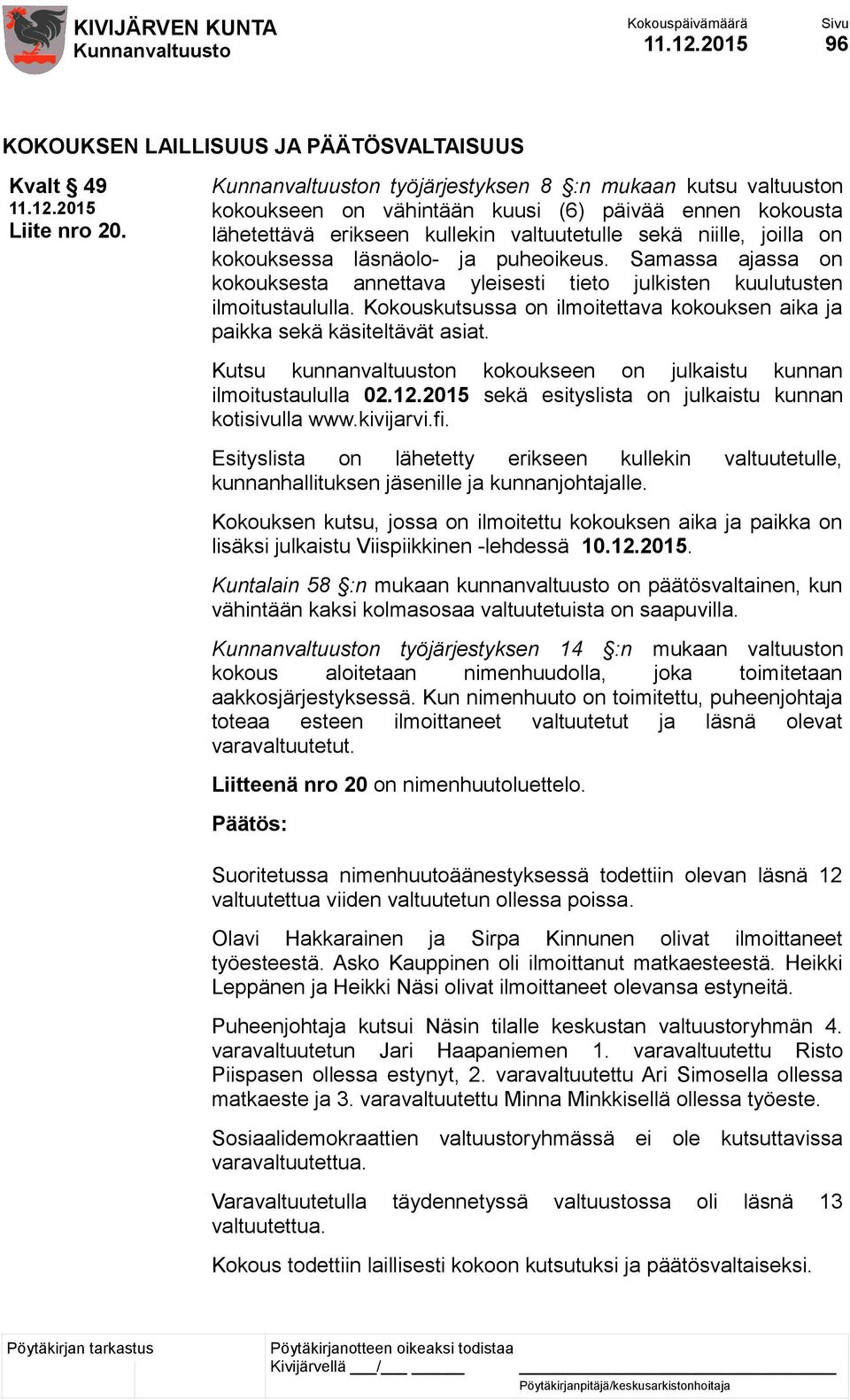 puheoikeus. Samassa ajassa on kokouksesta annettava yleisesti tieto julkisten kuulutusten ilmoitustaululla. Kokouskutsussa on ilmoitettava kokouksen aika ja paikka sekä käsiteltävät asiat.