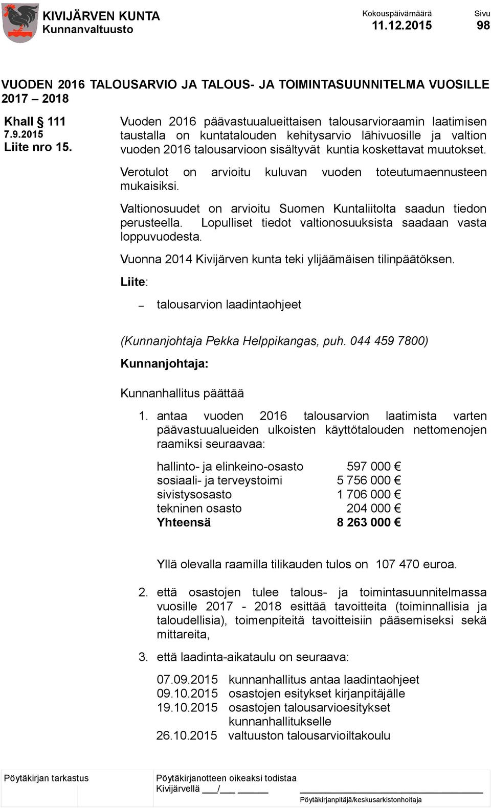 Verotulot on arvioitu kuluvan vuoden toteutumaennusteen mukaisiksi. Valtionosuudet on arvioitu Suomen Kuntaliitolta saadun tiedon perusteella.