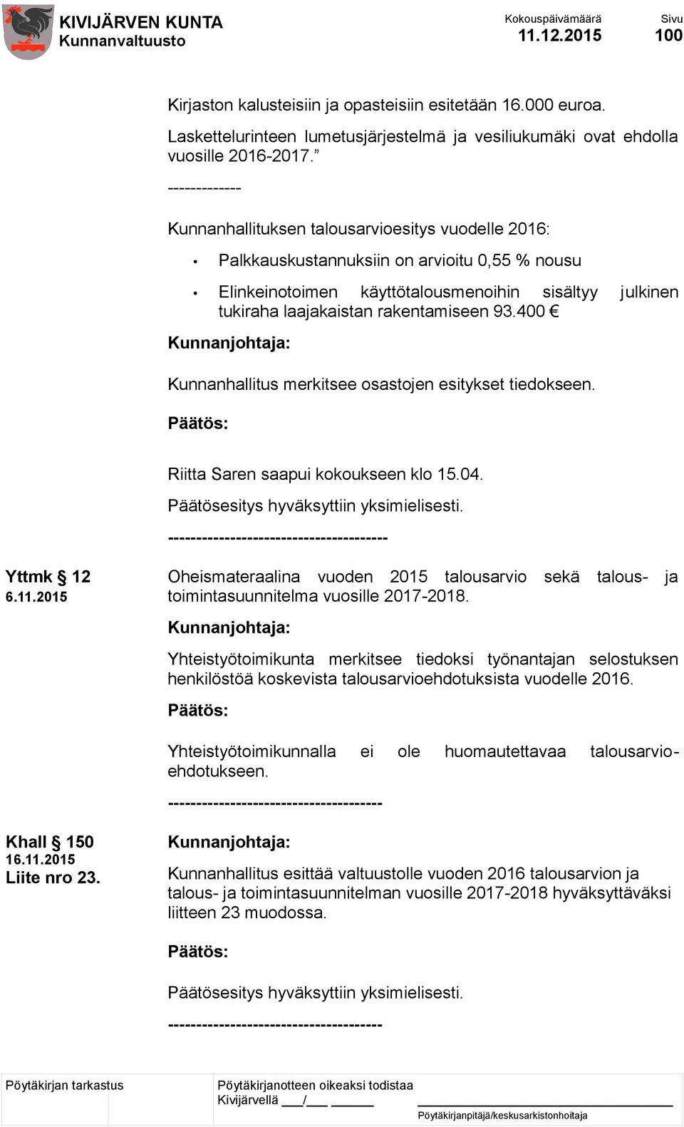 rakentamiseen 93.400 Kunnanjohtaja: Kunnanhallitus merkitsee osastojen esitykset tiedokseen. Riitta Saren saapui kokoukseen klo 15.04. --------------------------------------- Yttmk 12 6.11.