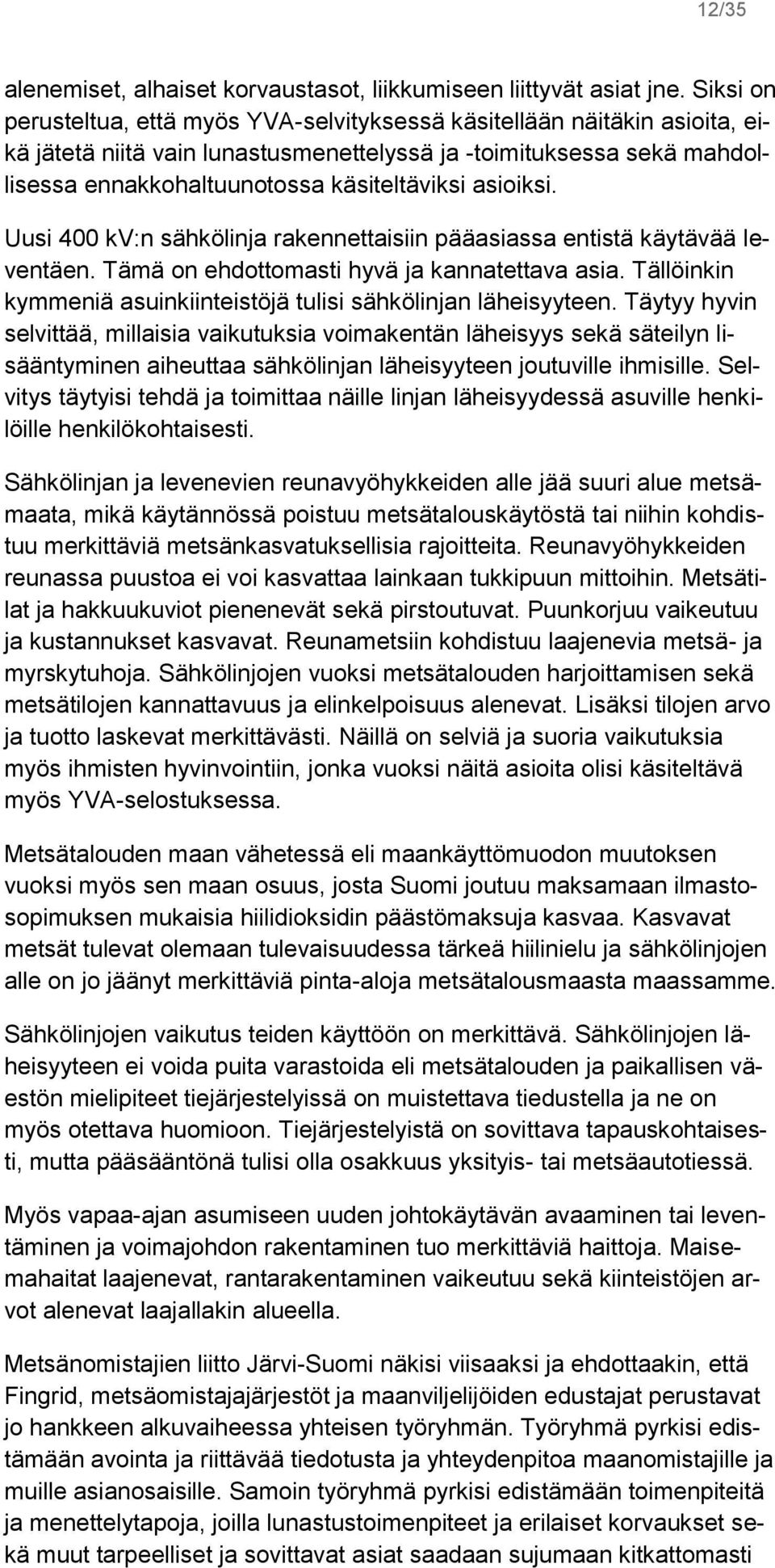 asioiksi. Uusi 400 kv:n sähkölinja rakennettaisiin pääasiassa entistä käytävää leventäen. Tämä on ehdottomasti hyvä ja kannatettava asia.