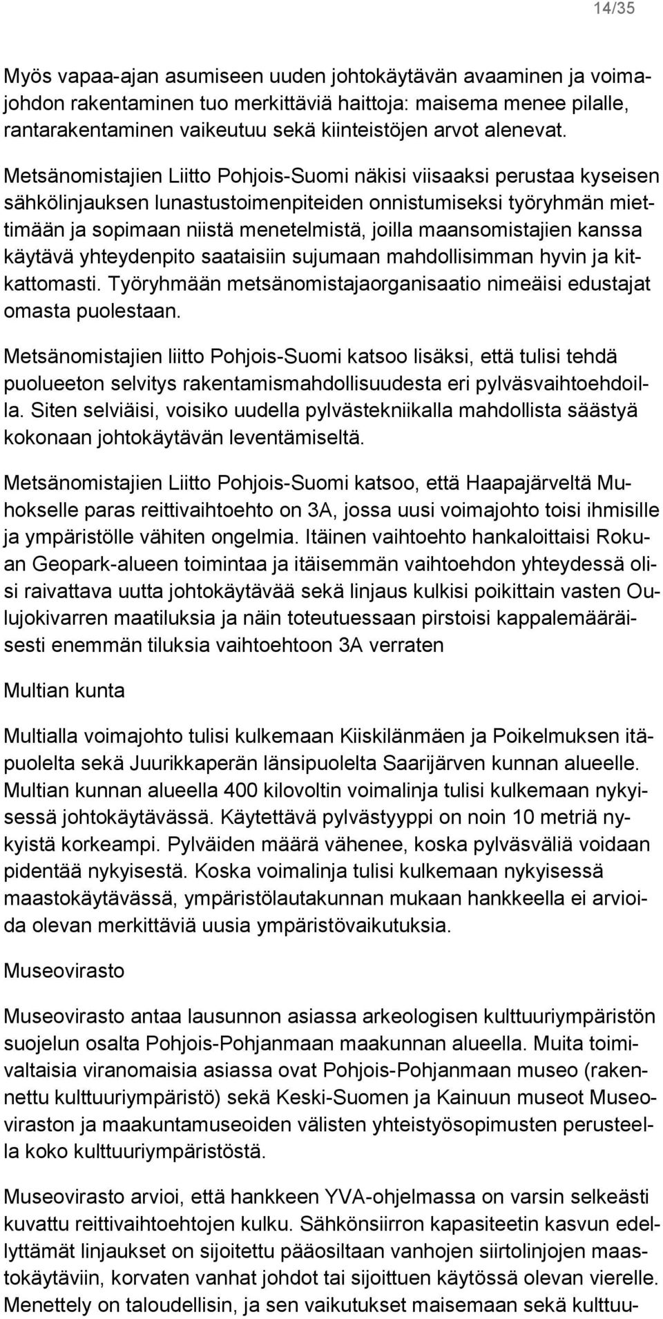 Metsänomistajien Liitto Pohjois-Suomi näkisi viisaaksi perustaa kyseisen sähkölinjauksen lunastustoimenpiteiden onnistumiseksi työryhmän miettimään ja sopimaan niistä menetelmistä, joilla