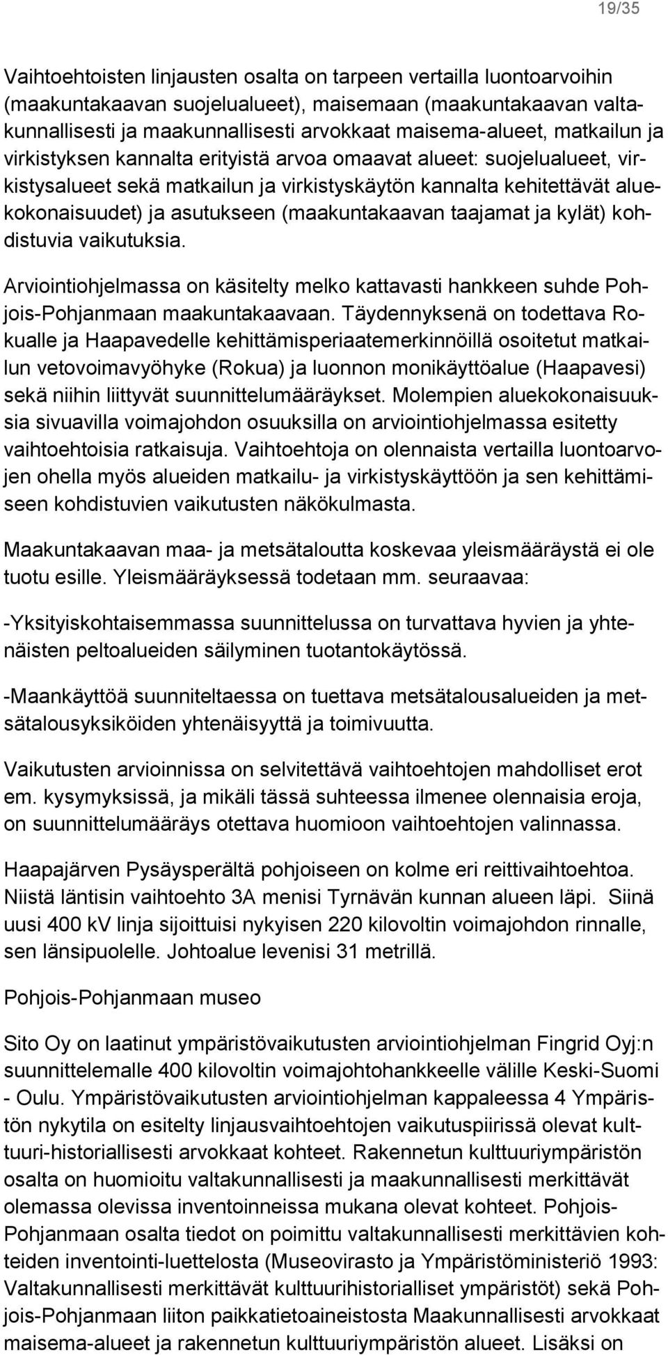 (maakuntakaavan taajamat ja kylät) kohdistuvia vaikutuksia. Arviointiohjelmassa on käsitelty melko kattavasti hankkeen suhde Pohjois-Pohjanmaan maakuntakaavaan.