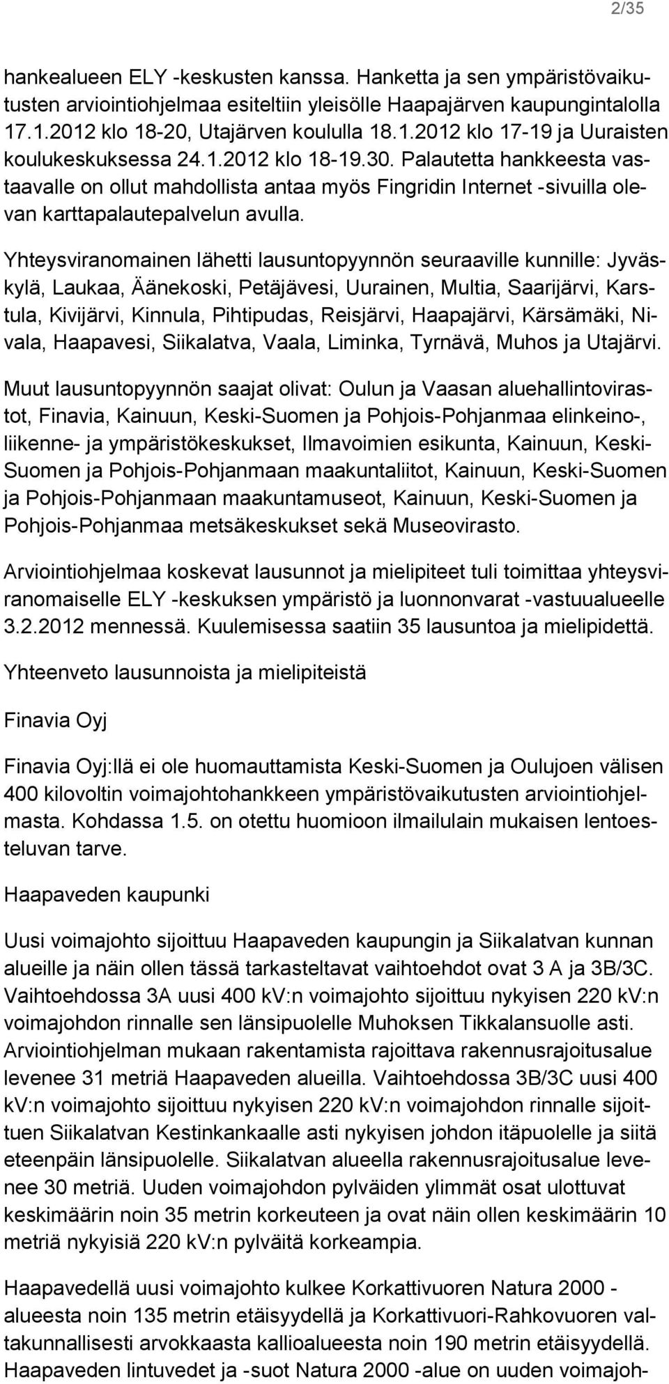 Yhteysviranomainen lähetti lausuntopyynnön seuraaville kunnille: Jyväskylä, Laukaa, Äänekoski, Petäjävesi, Uurainen, Multia, Saarijärvi, Karstula, Kivijärvi, Kinnula, Pihtipudas, Reisjärvi,