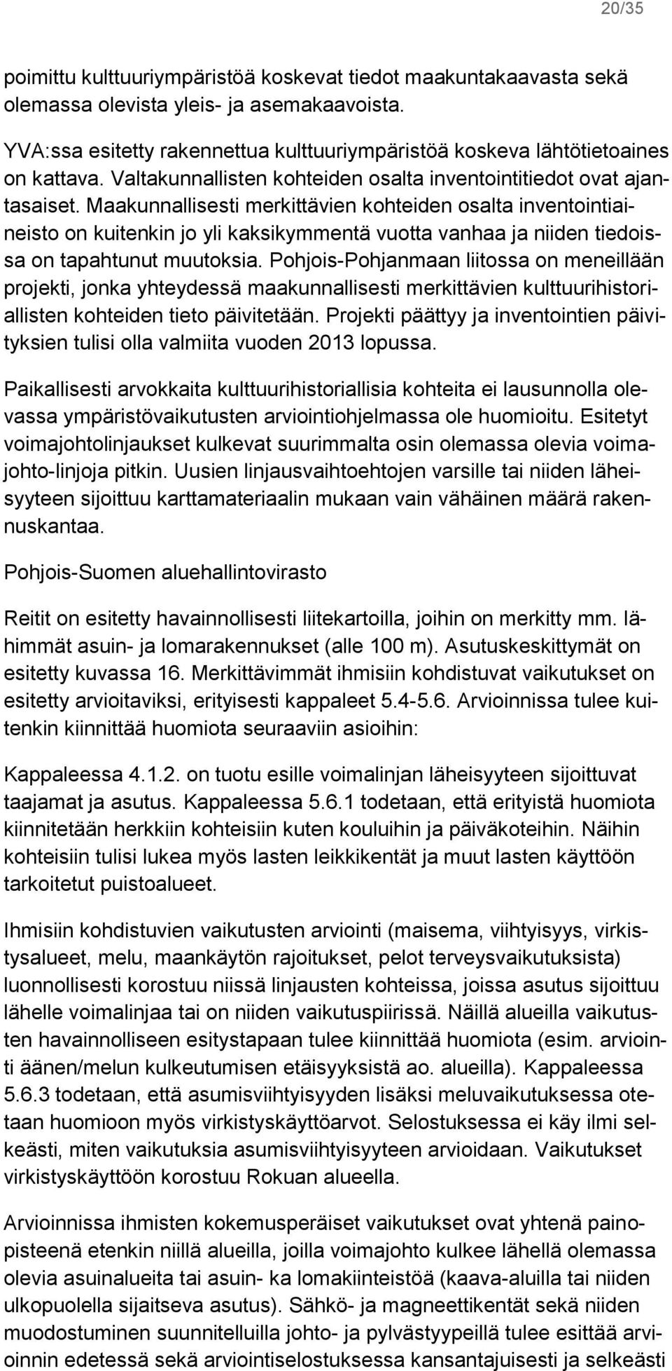 Maakunnallisesti merkittävien kohteiden osalta inventointiaineisto on kuitenkin jo yli kaksikymmentä vuotta vanhaa ja niiden tiedoissa on tapahtunut muutoksia.