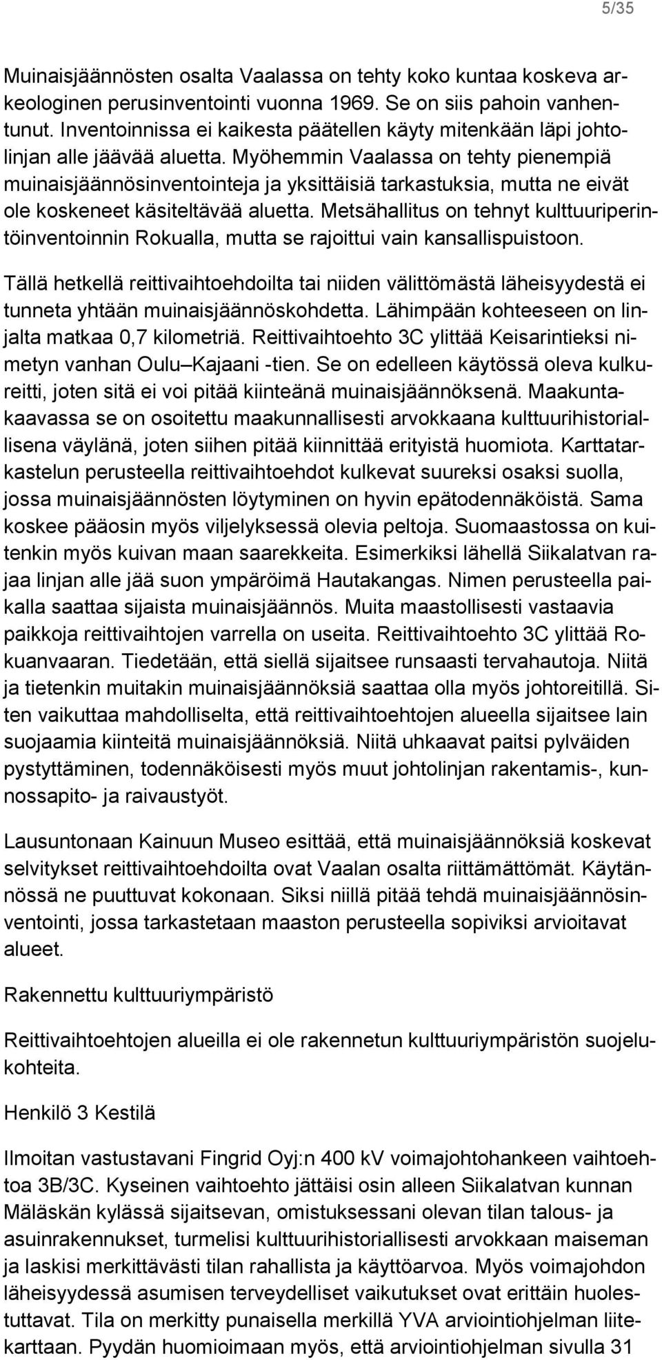 Myöhemmin Vaalassa on tehty pienempiä muinaisjäännösinventointeja ja yksittäisiä tarkastuksia, mutta ne eivät ole koskeneet käsiteltävää aluetta.