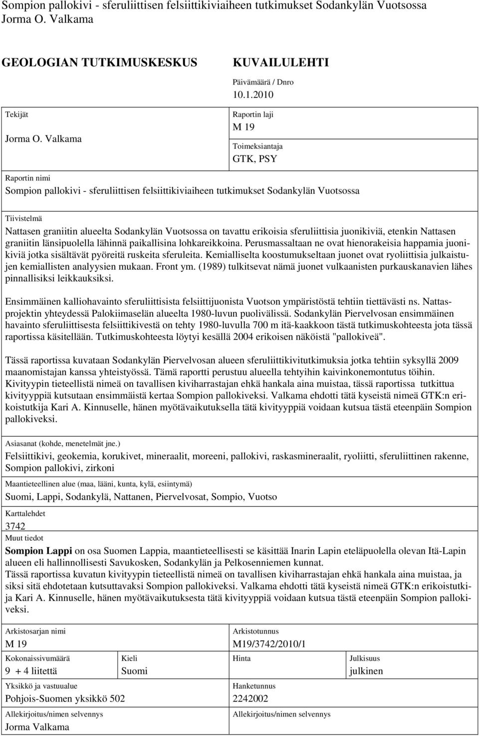 alueelta Sodankylän Vuotsossa on tavattu erikoisia sferuliittisia juonikiviä, etenkin Nattasen graniitin länsipuolella lähinnä paikallisina lohkareikkoina.