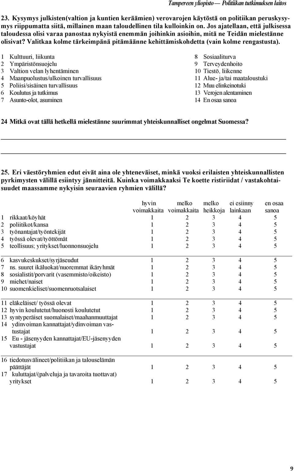 Jos ajatellaan, että julkisessa taloudessa olisi varaa panostaa nykyistä enemmän joihinkin asioihin, mitä ne Teidän mielestänne olisivat?