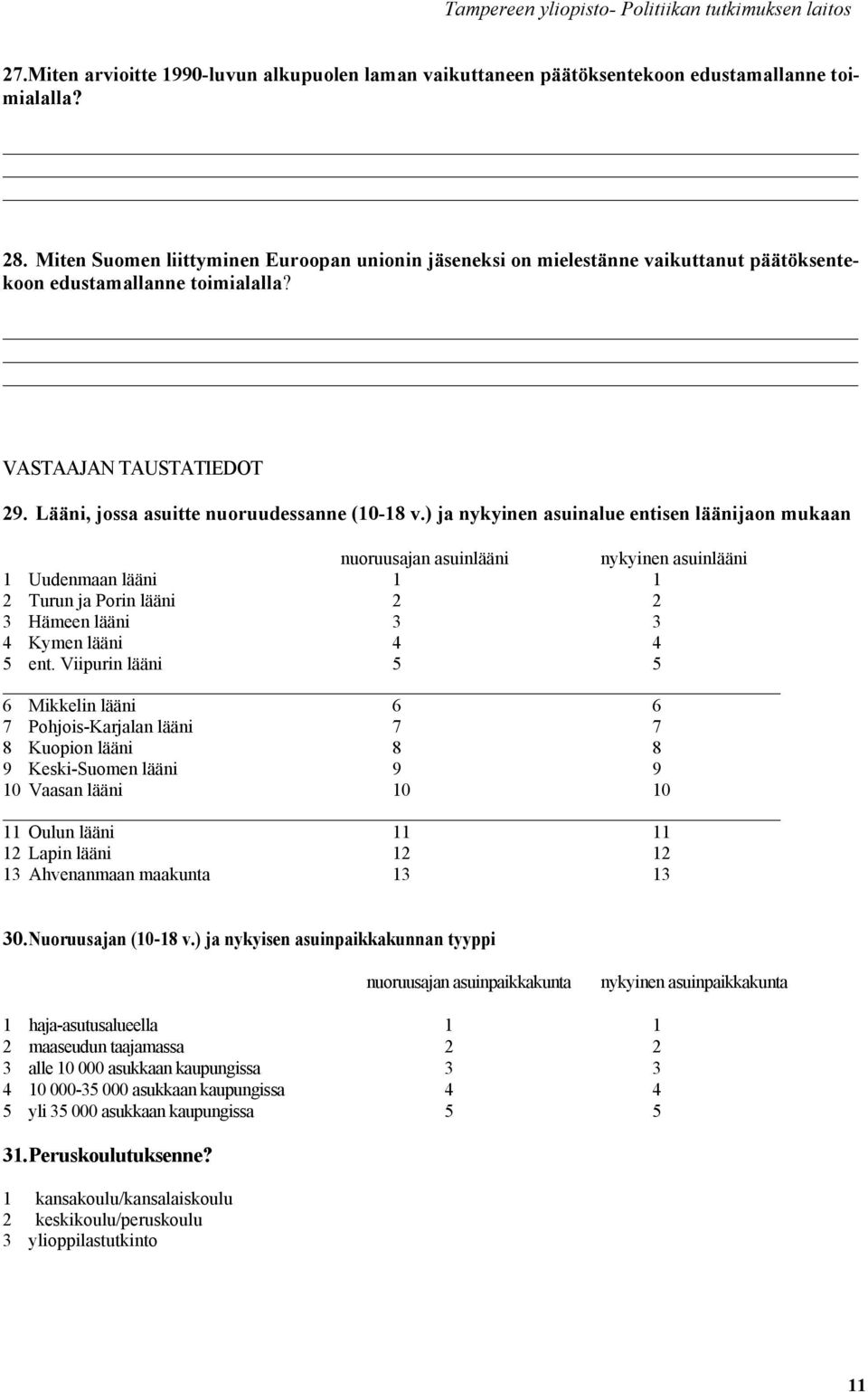 ) ja nykyinen asuinalue entisen läänijaon mukaan nuoruusajan asuinlääni nykyinen asuinlääni 1 Uudenmaan lääni 1 1 2 Turun ja Porin lääni 2 2 3 Hämeen lääni 3 3 4 Kymen lääni 4 4 5 ent.