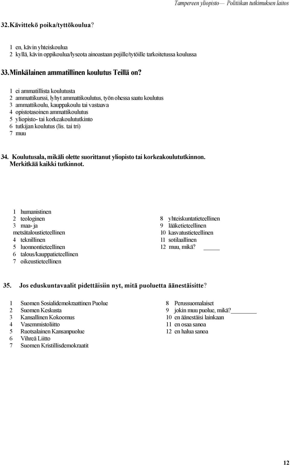 1 ei ammatillista koulutusta 2 ammattikurssi, lyhyt ammattikoulutus, työn ohessa saatu koulutus 3 ammattikoulu, kauppakoulu tai vastaava 4 opistotasoinen ammattikoulutus 5 yliopisto- tai