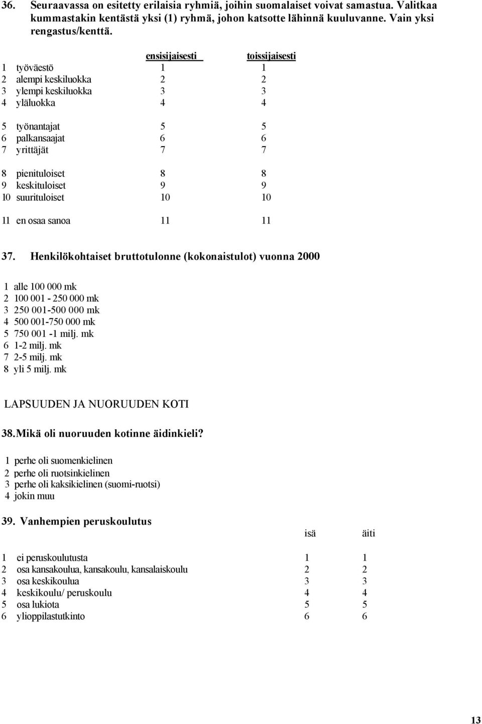 keskituloiset 9 9 10 suurituloiset 10 10 11 en osaa sanoa 11 11 37.