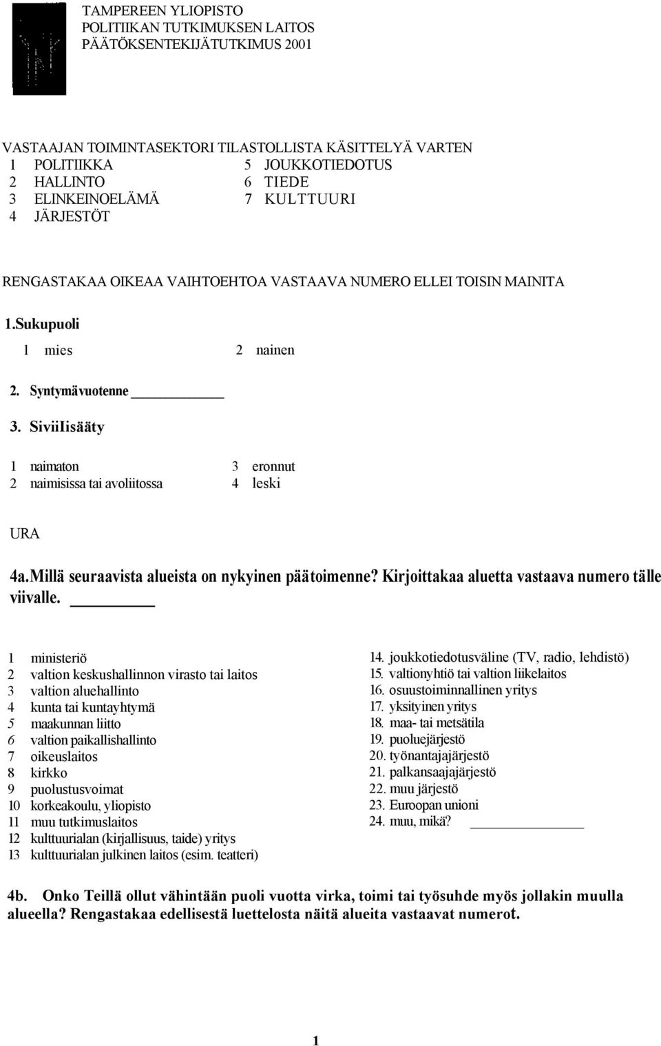 SiviiIisääty 1 naimaton 3 eronnut 2 naimisissa tai avoliitossa 4 leski URA 4a.Millä seuraavista alueista on nykyinen päätoimenne? Kirjoittakaa aluetta vastaava numero tälle viivalle.