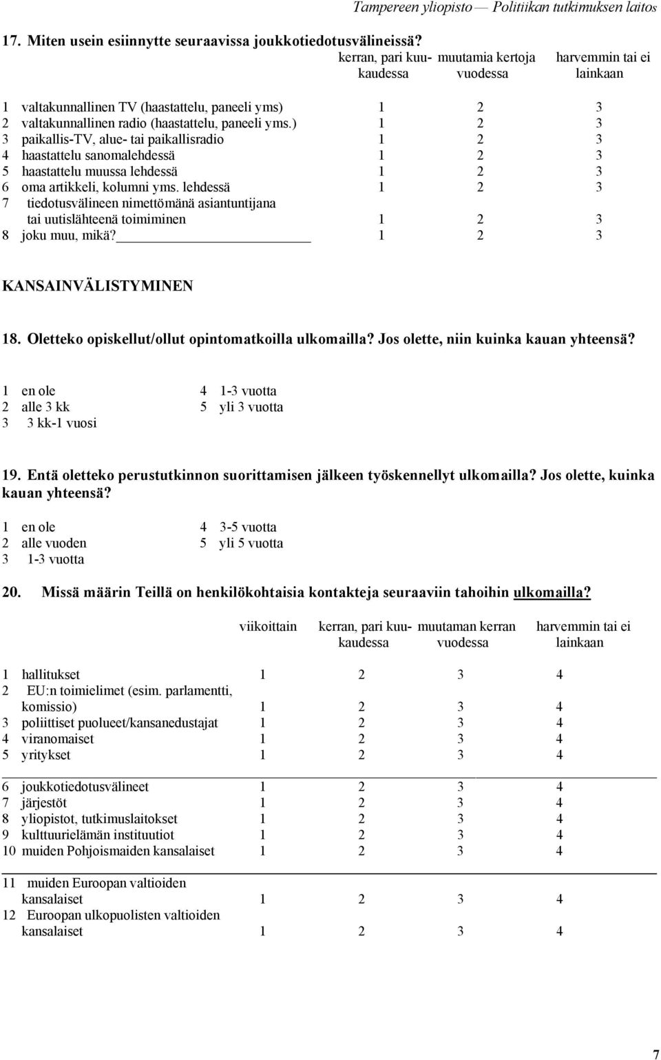 ) 1 2 3 3 paikallis-tv, alue- tai paikallisradio 1 2 3 4 haastattelu sanomalehdessä 1 2 3 5 haastattelu muussa lehdessä 1 2 3 6 oma artikkeli, kolumni yms.