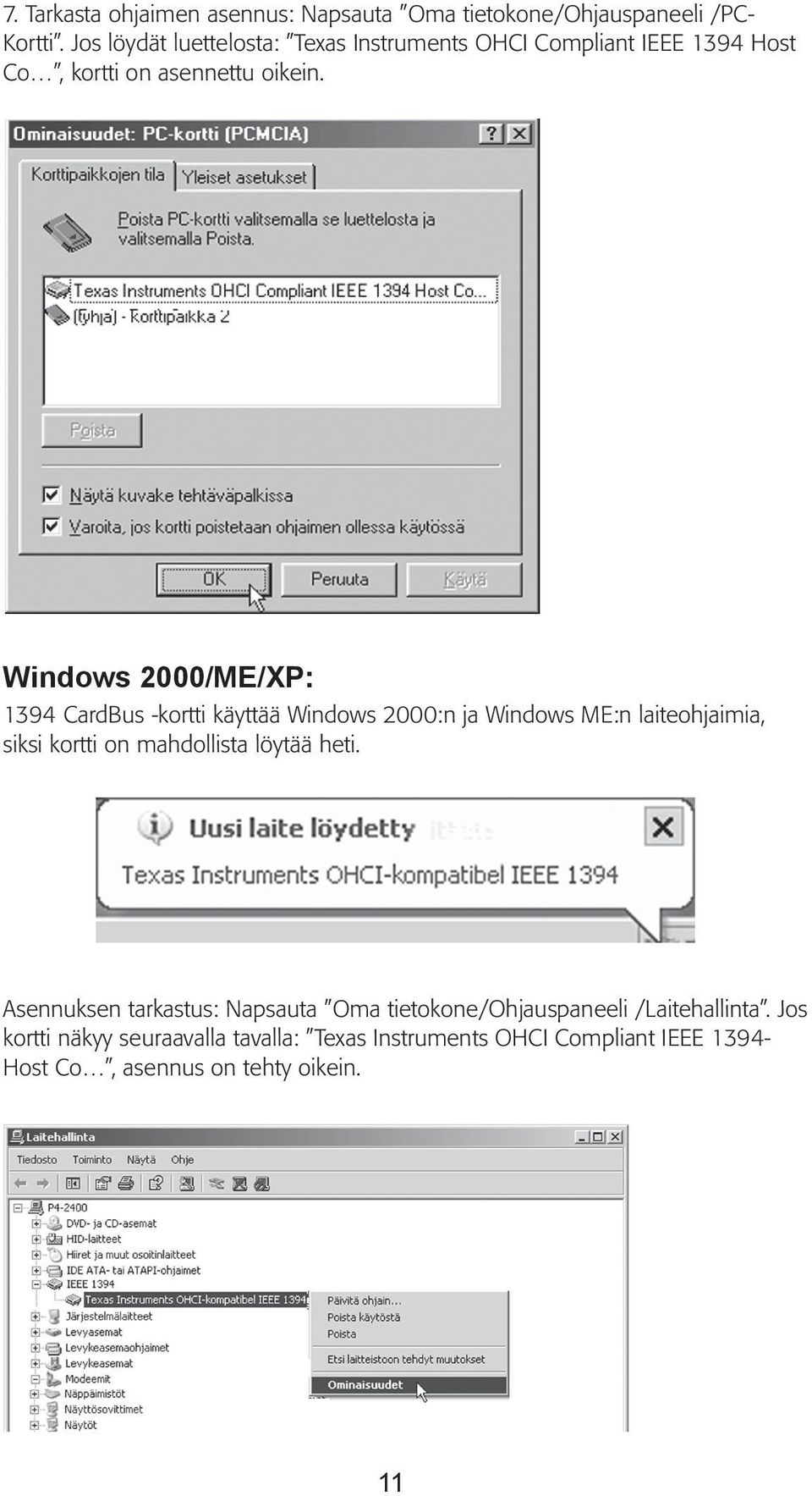 Windows 2000/ME/XP: 1394 CardBus -kortti käyttää Windows 2000:n ja Windows ME:n laiteohjaimia, siksi kortti on mahdollista