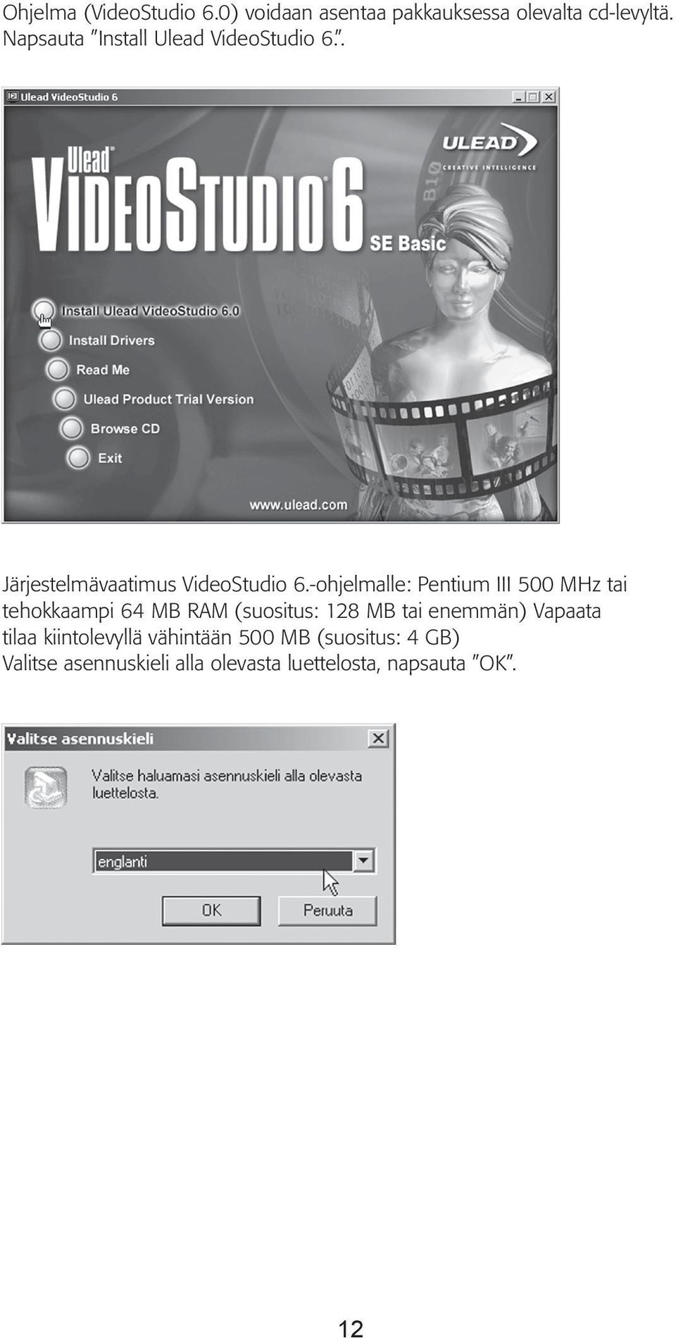 -ohjelmalle: Pentium III 500 MHz tai tehokkaampi 64 MB RAM (suositus: 128 MB tai enemmän)
