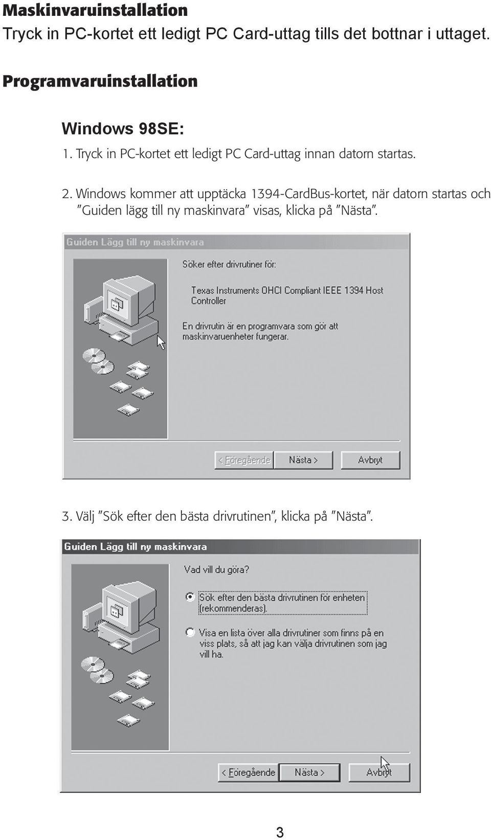 Tryck in PC-kortet ett ledigt PC Card-uttag innan datorn startas. 2.