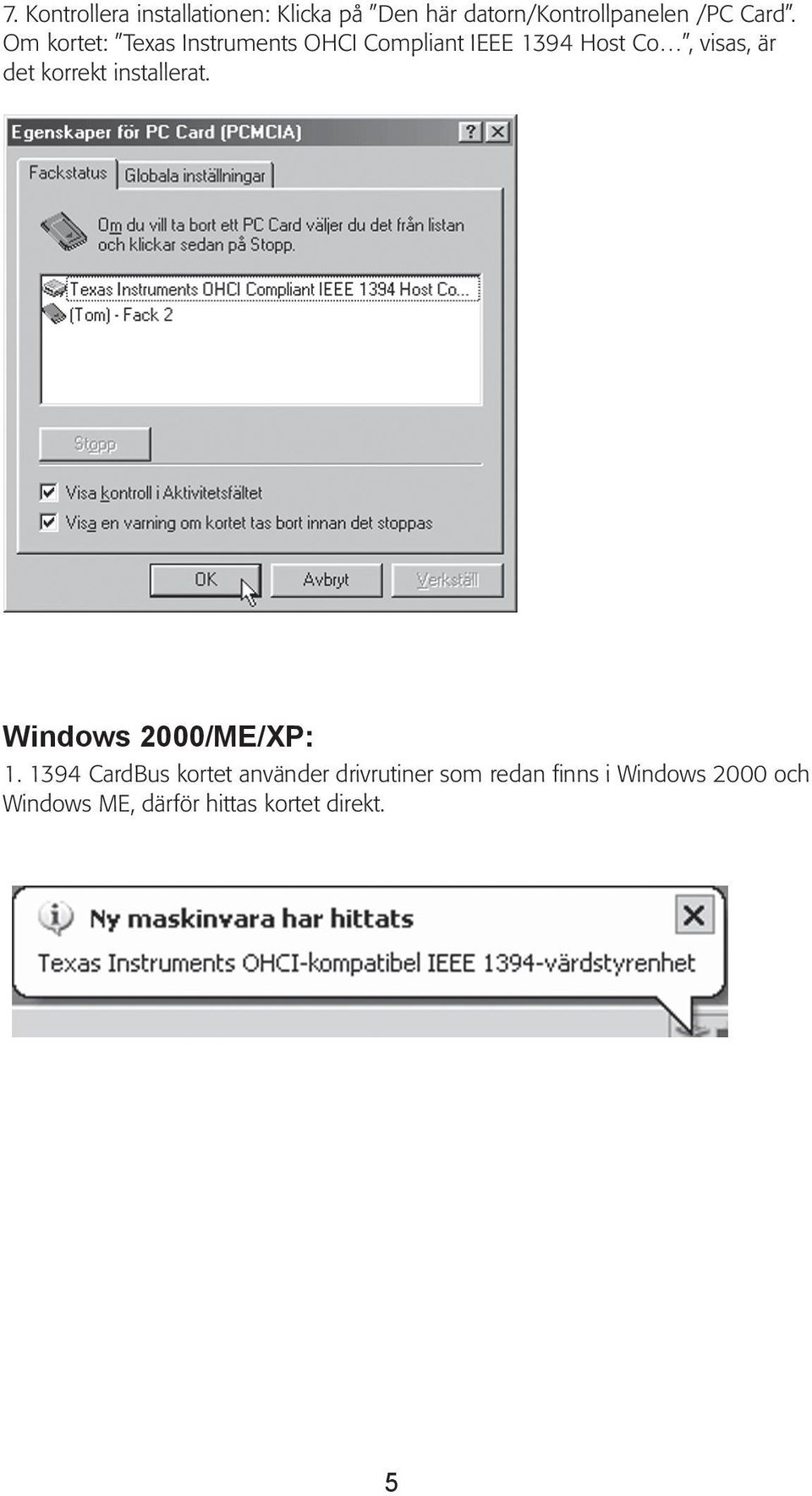 korrekt installerat. Windows 2000/ME/XP: 1.