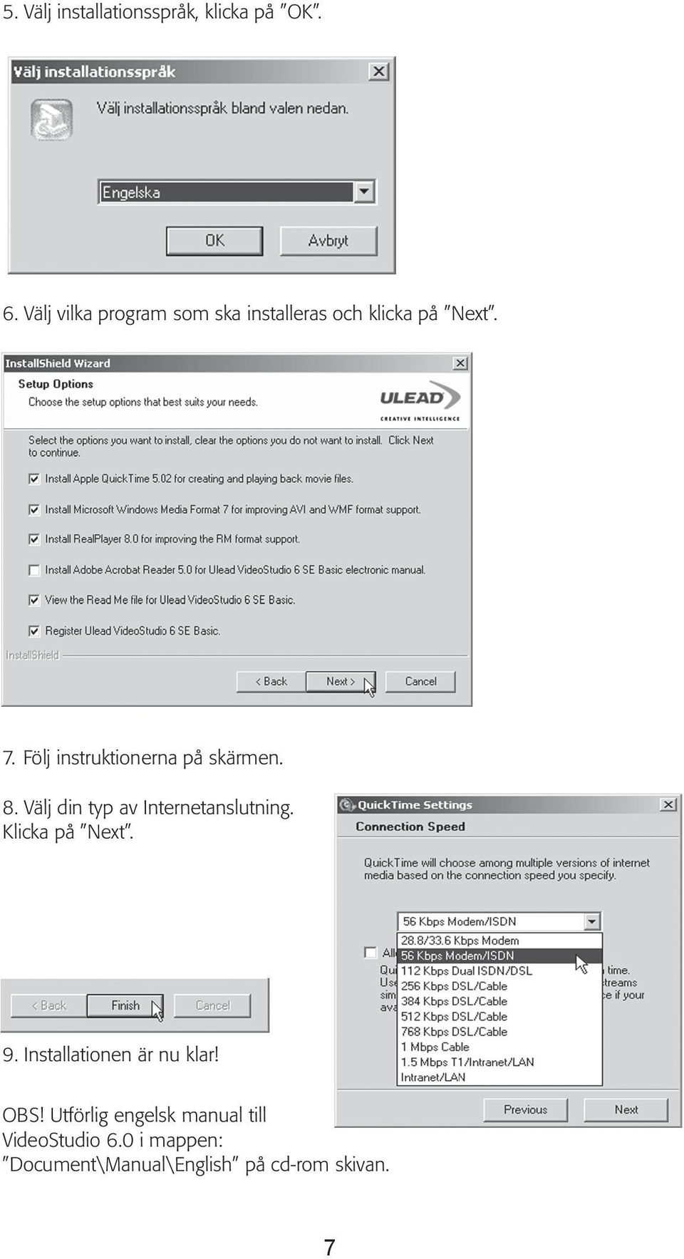 Följ instruktionerna på skärmen. 8. Välj din typ av Internetanslutning.