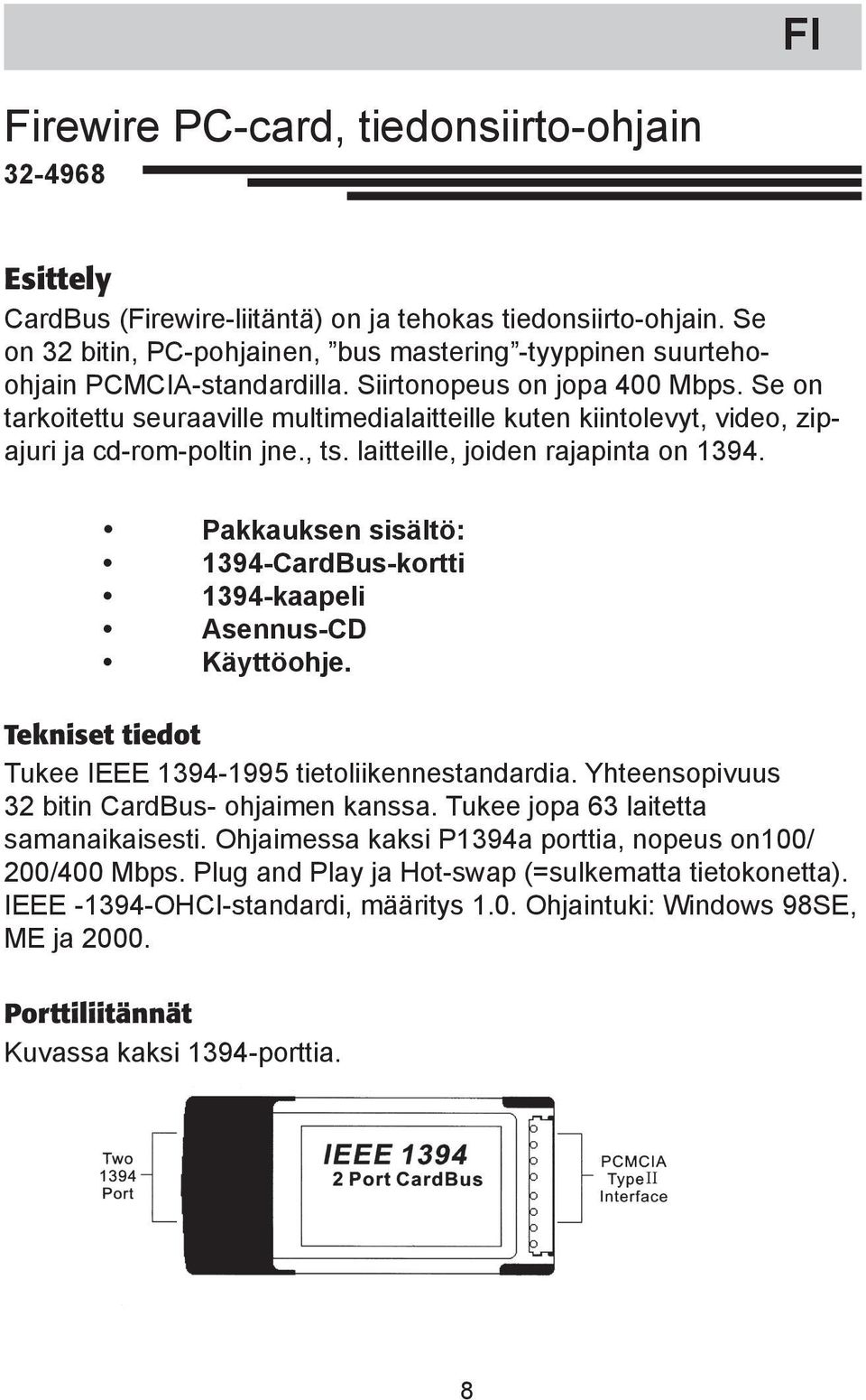Se on tarkoitettu seuraaville multimedialaitteille kuten kiintolevyt, video, zipajuri ja cd-rom-poltin jne., ts. laitteille, joiden rajapinta on 1394.