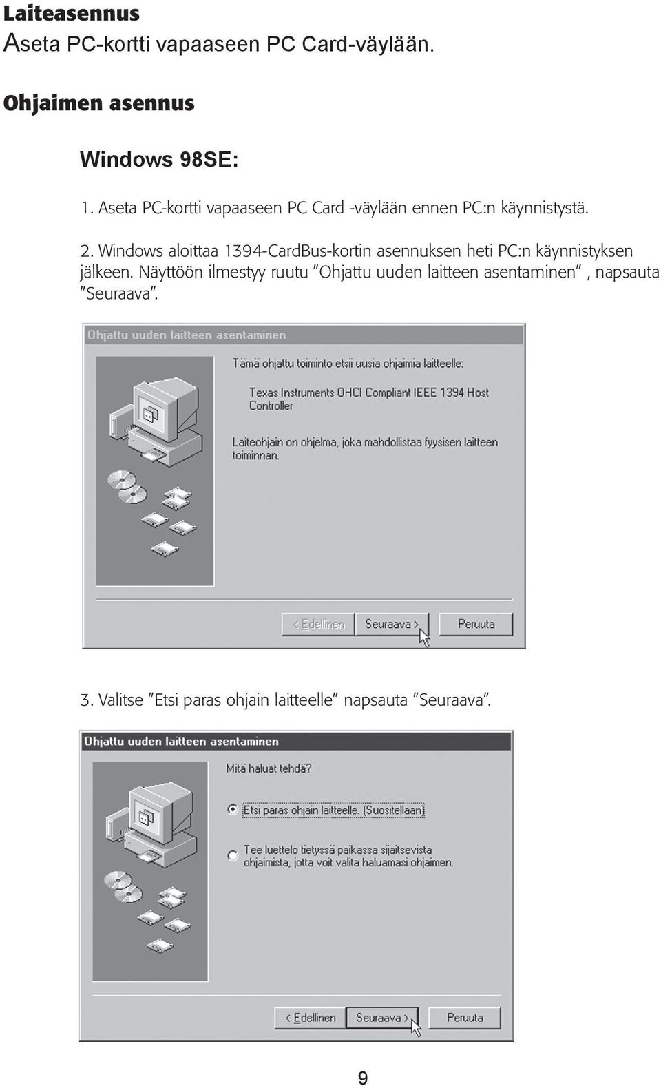 Windows aloittaa 1394-CardBus-kortin asennuksen heti PC:n käynnistyksen jälkeen.