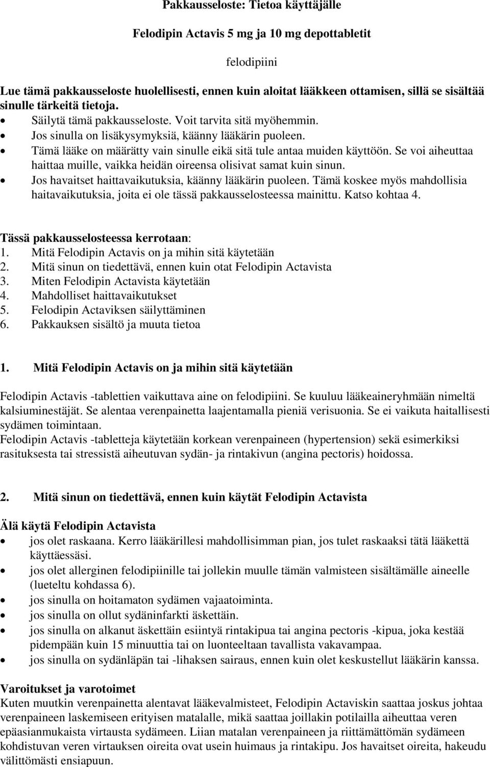 Tämä lääke on määrätty vain sinulle eikä sitä tule antaa muiden käyttöön. Se voi aiheuttaa haittaa muille, vaikka heidän oireensa olisivat samat kuin sinun.