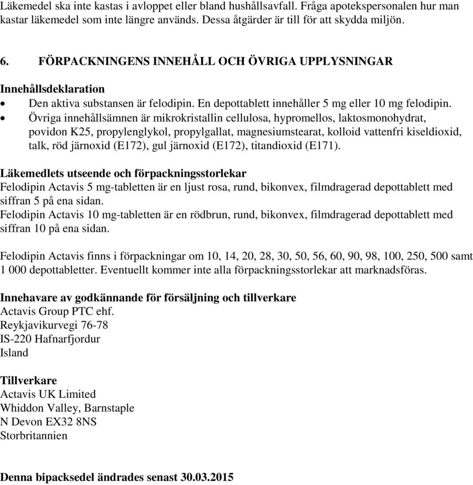 Övriga innehållsämnen är mikrokristallin cellulosa, hypromellos, laktosmonohydrat, povidon K25, propylenglykol, propylgallat, magnesiumstearat, kolloid vattenfri kiseldioxid, talk, röd järnoxid