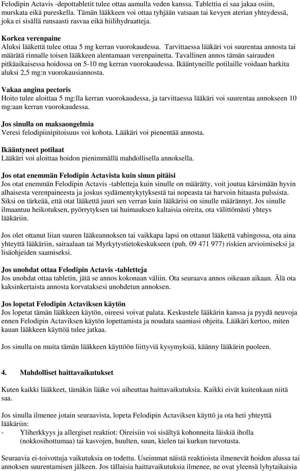 Tarvittaessa lääkäri voi suurentaa annosta tai määrätä rinnalle toisen lääkkeen alentamaan verenpainetta. Tavallinen annos tämän sairauden pitkäaikaisessa hoidossa on 5-10 mg kerran vuorokaudessa.