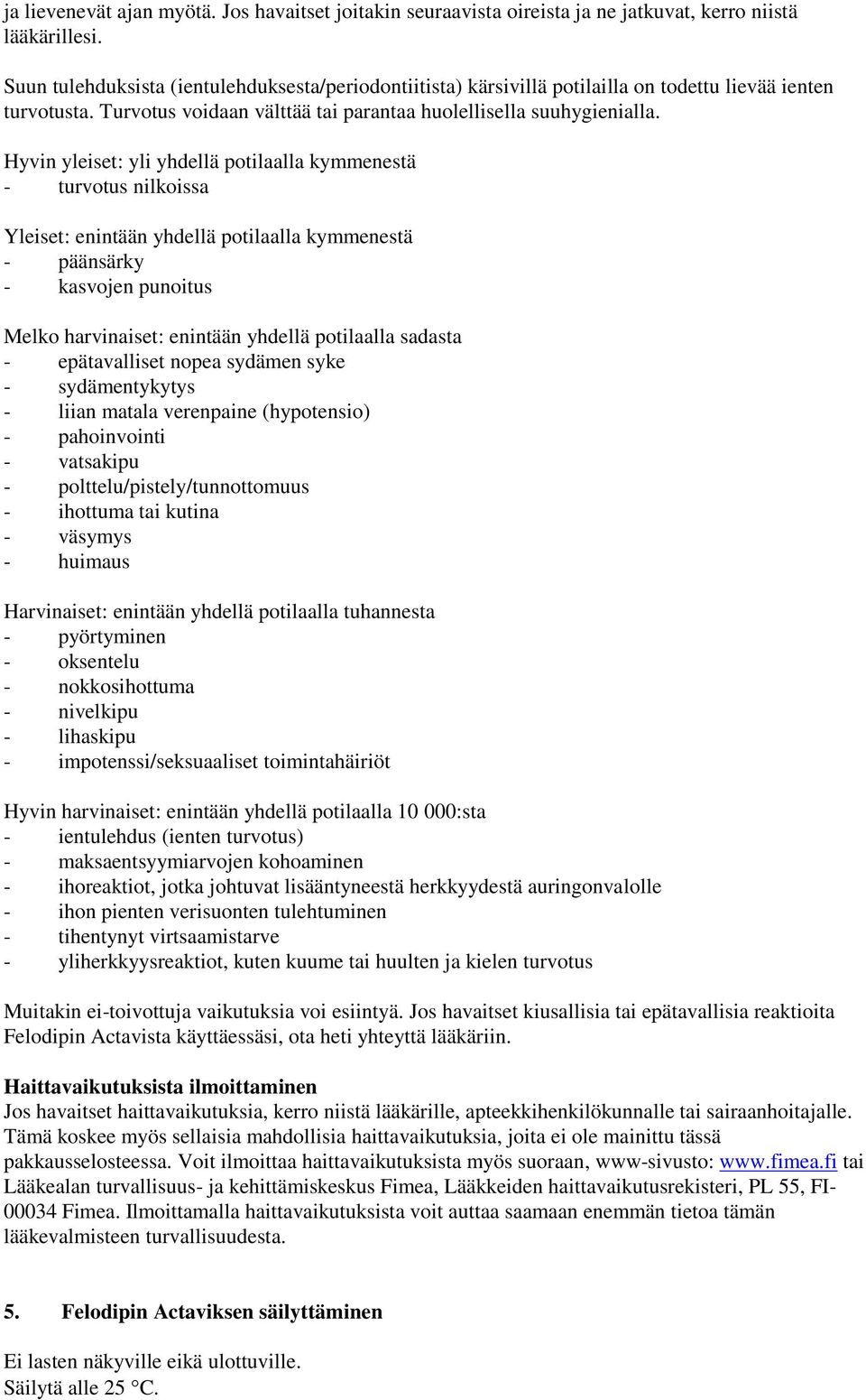 Hyvin yleiset: yli yhdellä potilaalla kymmenestä - turvotus nilkoissa Yleiset: enintään yhdellä potilaalla kymmenestä - päänsärky - kasvojen punoitus Melko harvinaiset: enintään yhdellä potilaalla