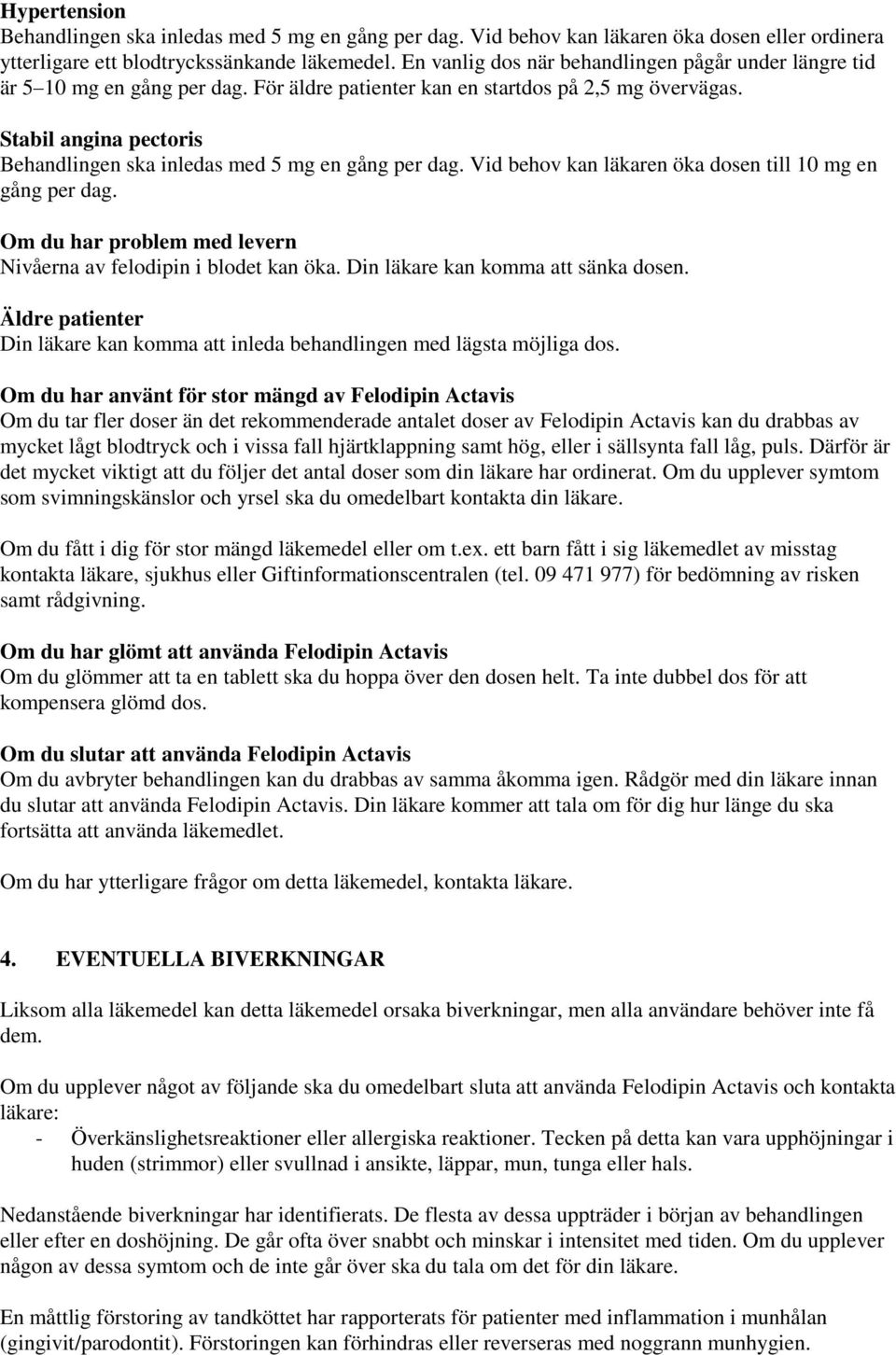 Stabil angina pectoris Behandlingen ska inledas med 5 mg en gång per dag. Vid behov kan läkaren öka dosen till 10 mg en gång per dag.