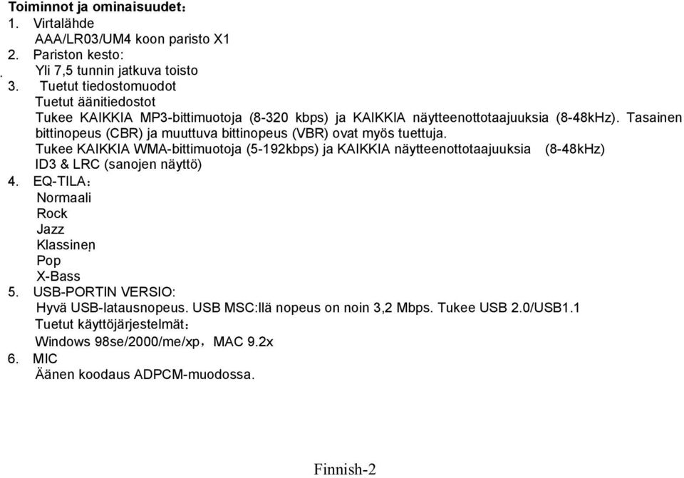 Tasainen bittinopeus (CBR) ja muuttuva bittinopeus (VBR) ovat myös tuettuja.