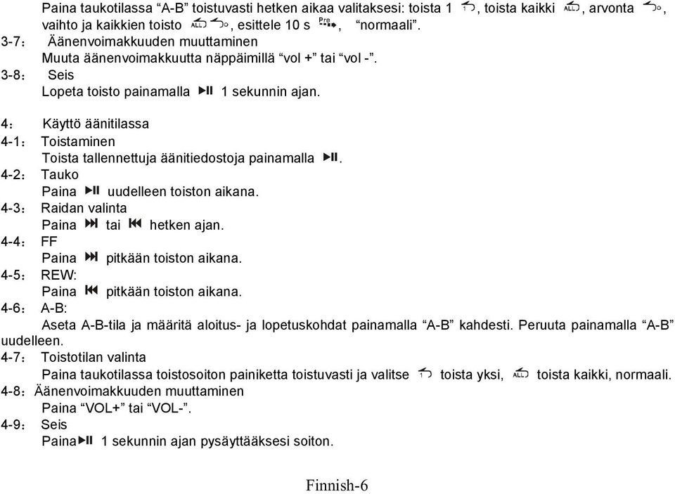 4: Käyttö äänitilassa 4-1: Toistaminen Toista tallennettuja äänitiedostoja painamalla. 4-2: Tauko Paina uudelleen toiston aikana. 4-3: Raidan valinta Paina tai hetken ajan.