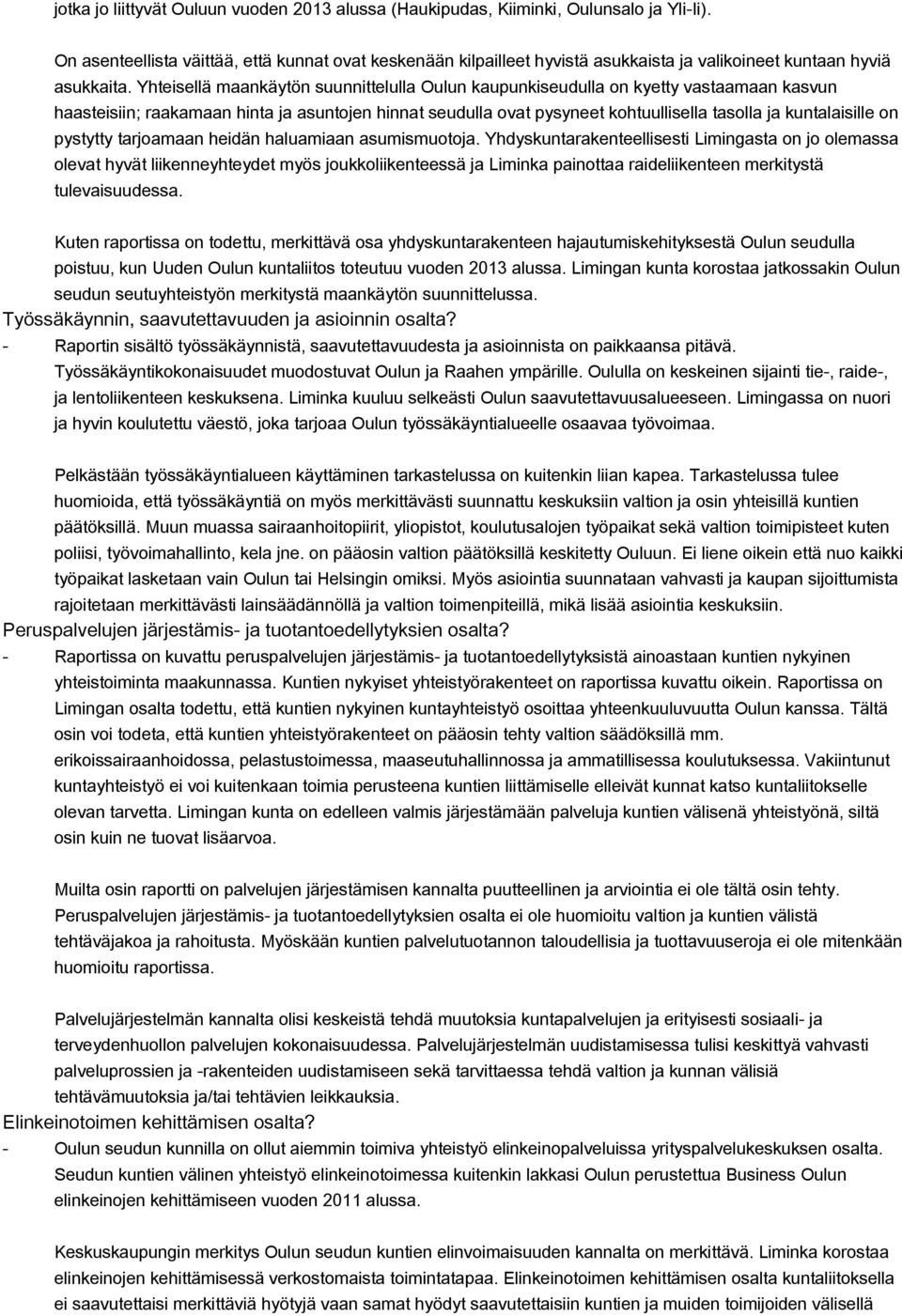 Yhteisellä maankäytön suunnittelulla Oulun kaupunkiseudulla on kyetty vastaamaan kasvun haasteisiin; raakamaan hinta ja asuntojen hinnat seudulla ovat pysyneet kohtuullisella tasolla ja kuntalaisille