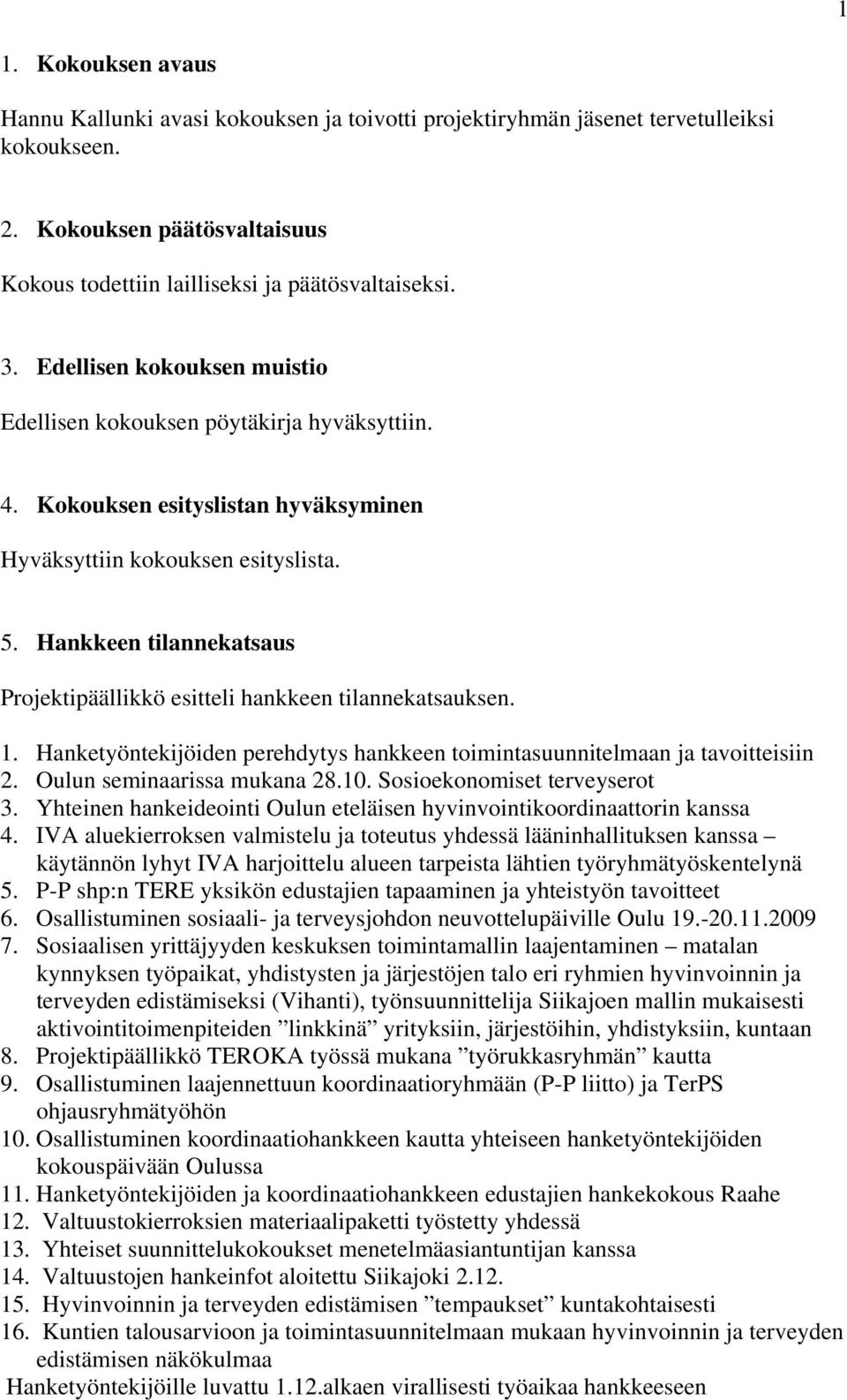 Hankkeen tilannekatsaus Projektipäällikkö esitteli hankkeen tilannekatsauksen. 1. Hanketyöntekijöiden perehdytys hankkeen toimintasuunnitelmaan ja tavoitteisiin 2. Oulun seminaarissa mukana 28.10.