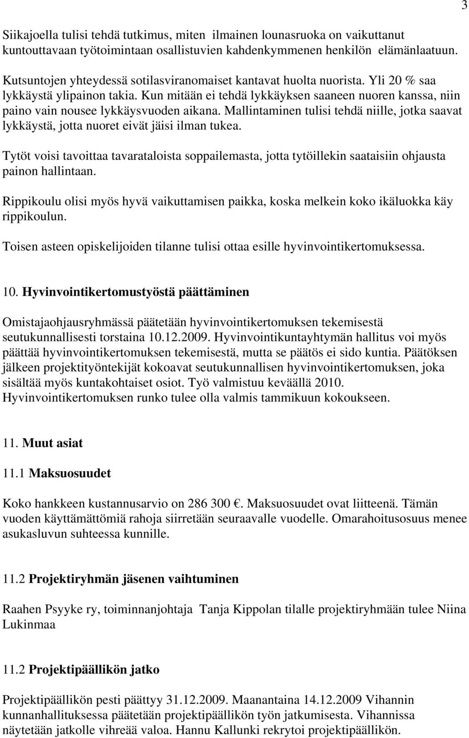 Kun mitään ei tehdä lykkäyksen saaneen nuoren kanssa, niin paino vain nousee lykkäysvuoden aikana. Mallintaminen tulisi tehdä niille, jotka saavat lykkäystä, jotta nuoret eivät jäisi ilman tukea.