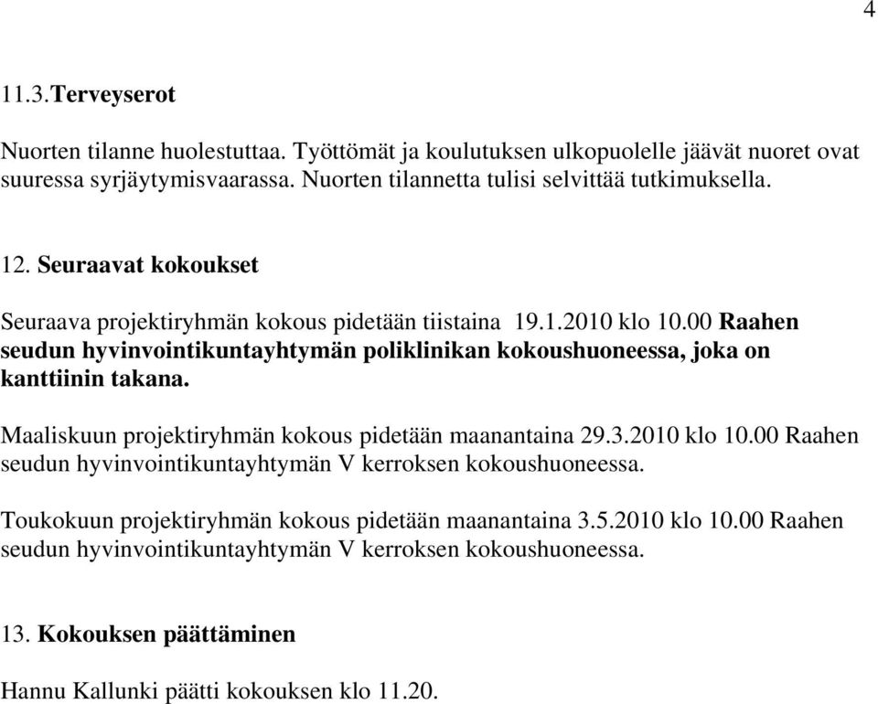 00 Raahen seudun hyvinvointikuntayhtymän poliklinikan kokoushuoneessa, joka on kanttiinin takana. Maaliskuun projektiryhmän kokous pidetään maanantaina 29.3.2010 klo 10.