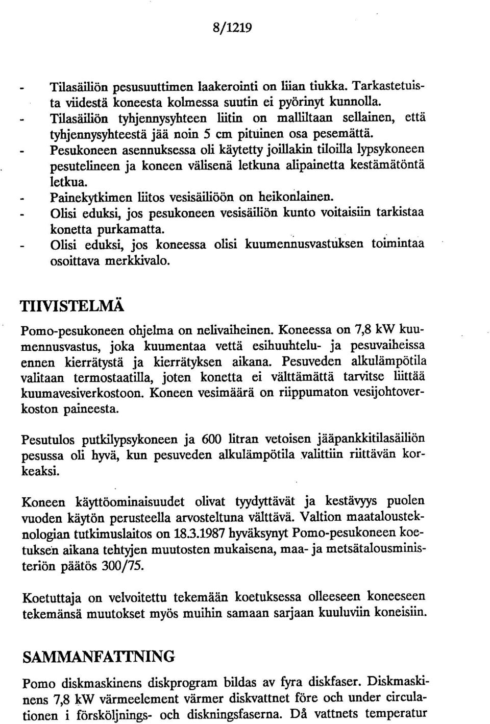 Pesukoneen asennuksessa oli käytetty joillakin tiloilla lypsykoneen pesutelineen ja koneen välisenä letkuna alipainetta kestämätöntä letkua. Painekytkimen liitos vesisäiliöön on heikonlainen.