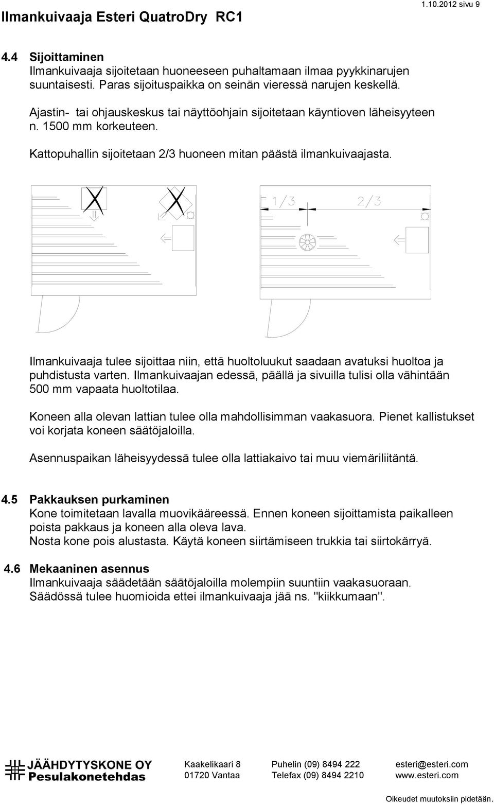 Ilmankuivaaja tulee sijoittaa niin, että huoltoluukut saadaan avatuksi huoltoa ja puhdistusta varten. Ilmankuivaajan edessä, päällä ja sivuilla tulisi olla vähintään 500 mm vapaata huoltotilaa.