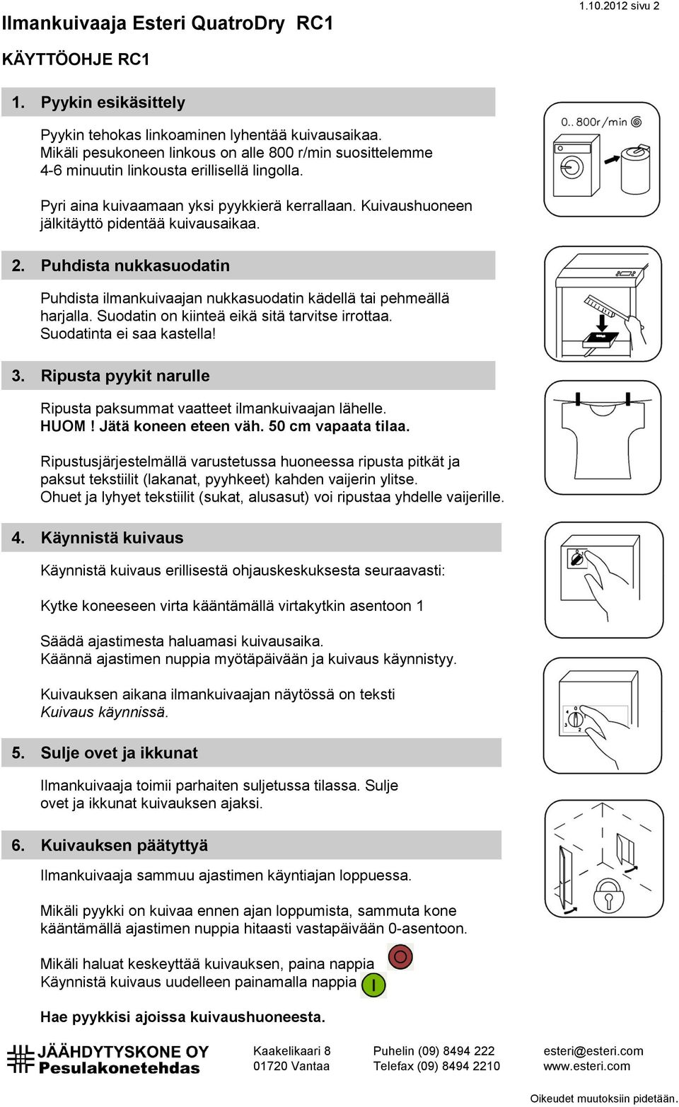 2. Puhdista nukkasuodatin Puhdista ilmankuivaajan nukkasuodatin kädellä tai pehmeällä harjalla. Suodatin on kiinteä eikä sitä tarvitse irrottaa. Suodatinta ei saa kastella! 3.