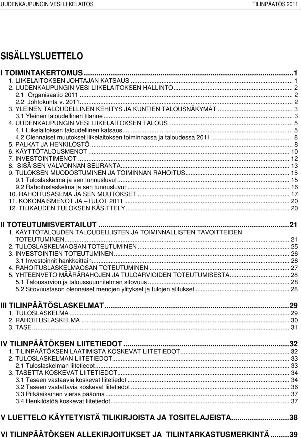 .. 5 4.1 Liikelaitoksen taloudellinen katsaus... 5 4.2 Olennaiset muutokset liikelaitoksen toiminnassa ja taloudessa 2011... 8 5. PALKAT JA HENKILÖSTÖ... 8 6. KÄYTTÖTALOUSMENOT... 10 7.