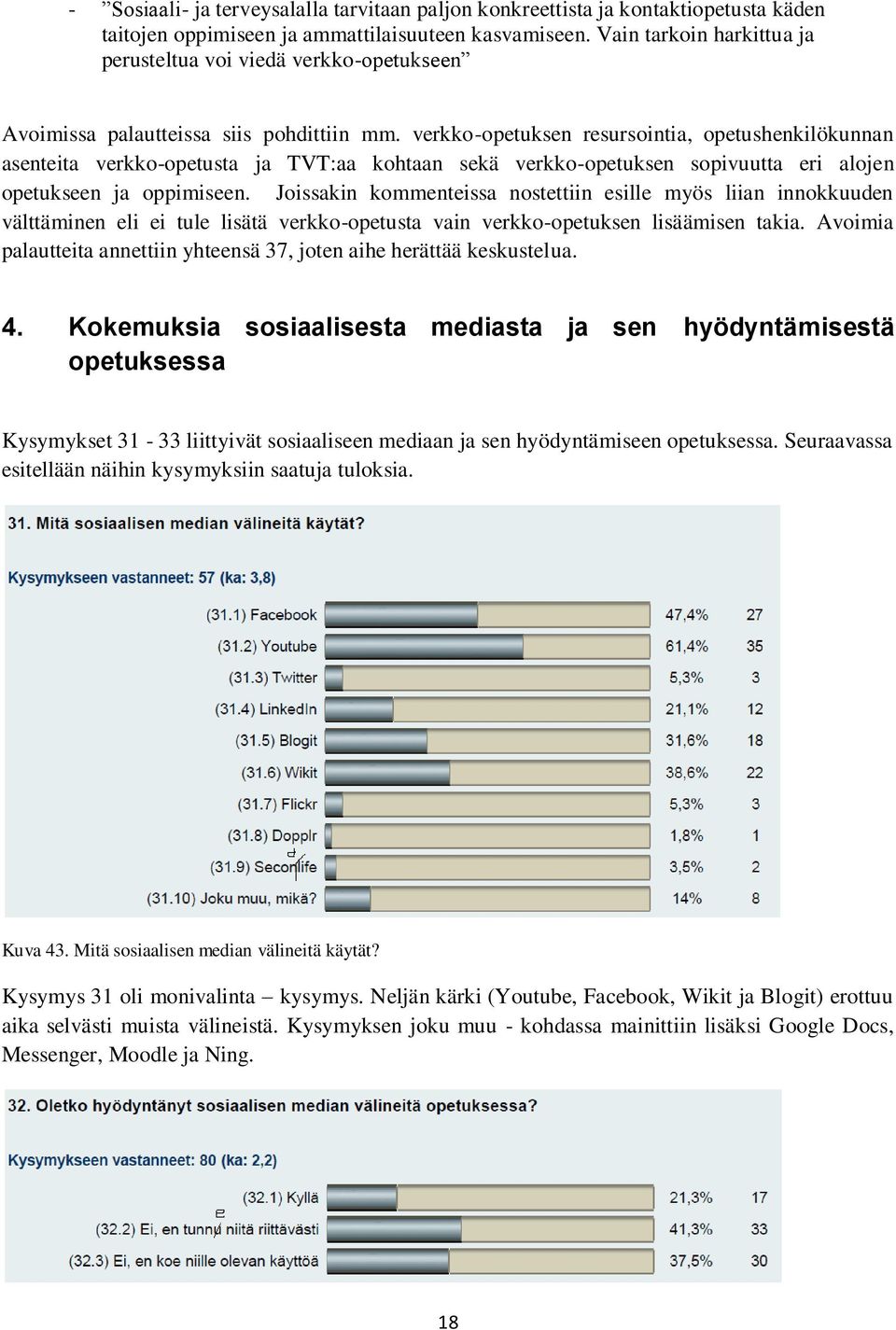 verkko-opetuksen resursointia, opetushenkilökunnan asenteita verkko-opetusta ja TVT:aa kohtaan sekä verkko-opetuksen sopivuutta eri alojen opetukseen ja oppimiseen.
