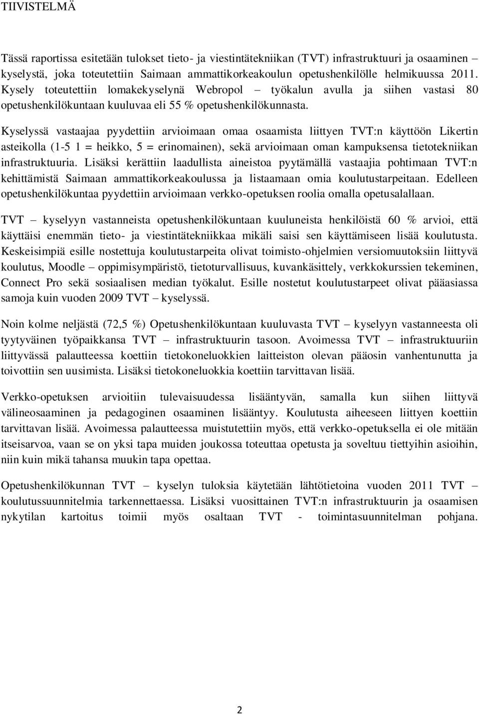 Kyselyssä vastaajaa pyydettiin arvioimaan omaa osaamista liittyen TVT:n käyttöön Likertin asteikolla (1-5 1 = heikko, 5 = erinomainen), sekä arvioimaan oman kampuksensa tietotekniikan