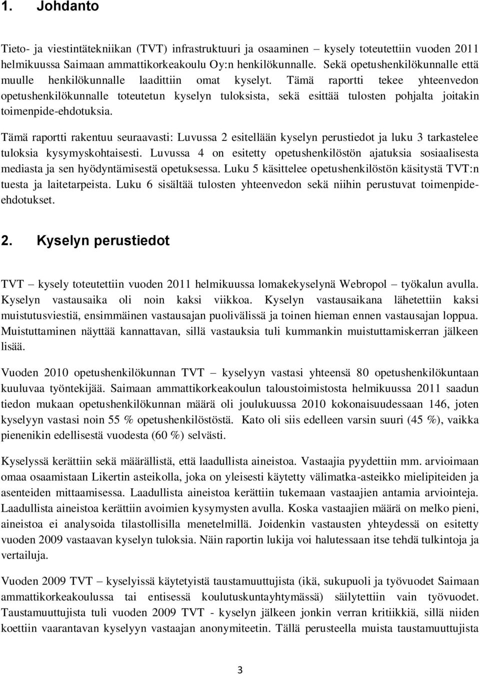 Tämä raportti tekee yhteenvedon opetushenkilökunnalle toteutetun kyselyn tuloksista, sekä esittää tulosten pohjalta joitakin toimenpide-ehdotuksia.