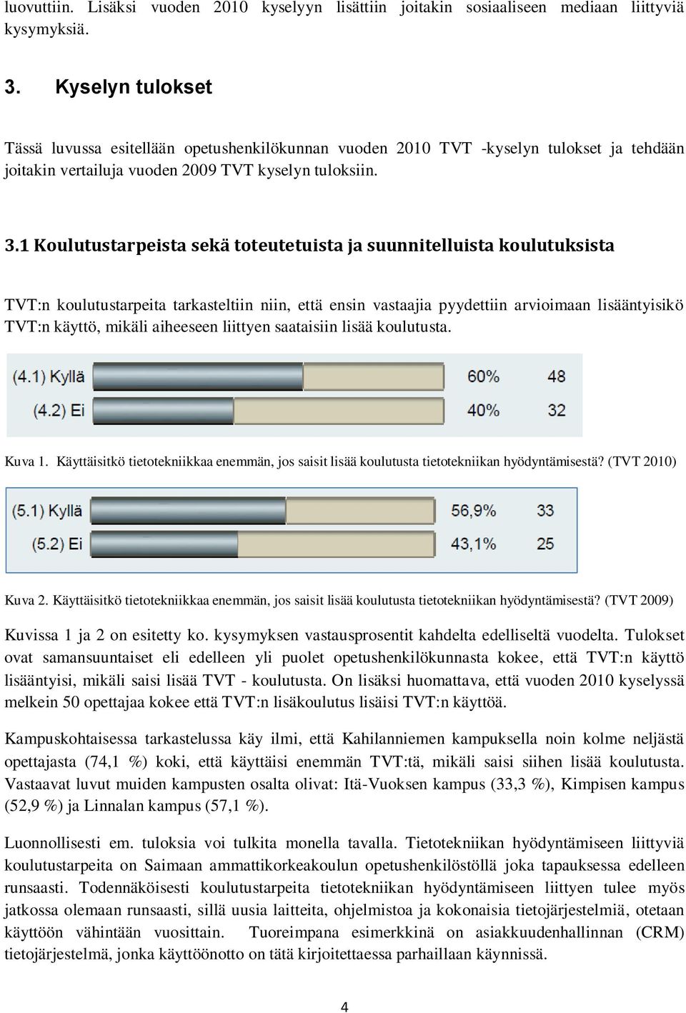 1 Koulutustarpeista sekä toteutetuista ja suunnitelluista koulutuksista TVT:n koulutustarpeita tarkasteltiin niin, että ensin vastaajia pyydettiin arvioimaan lisääntyisikö TVT:n käyttö, mikäli