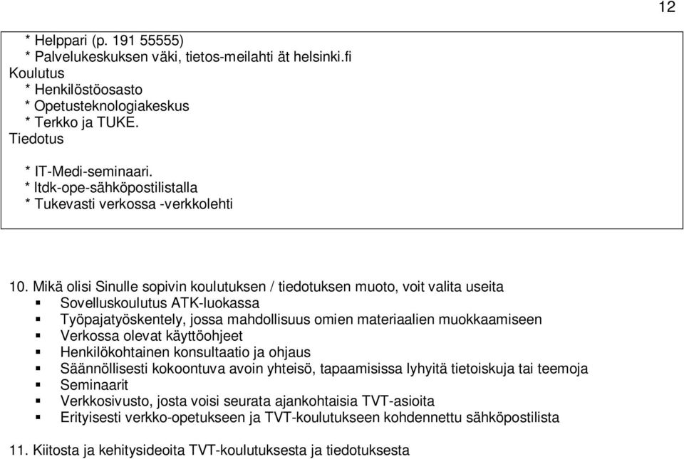 Mikä olisi Sinulle sopivin koulutuksen / tiedotuksen muoto, voit valita useita Sovelluskoulutus ATK-luokassa Työpajatyöskentely, jossa mahdollisuus omien materiaalien muokkaamiseen Verkossa olevat