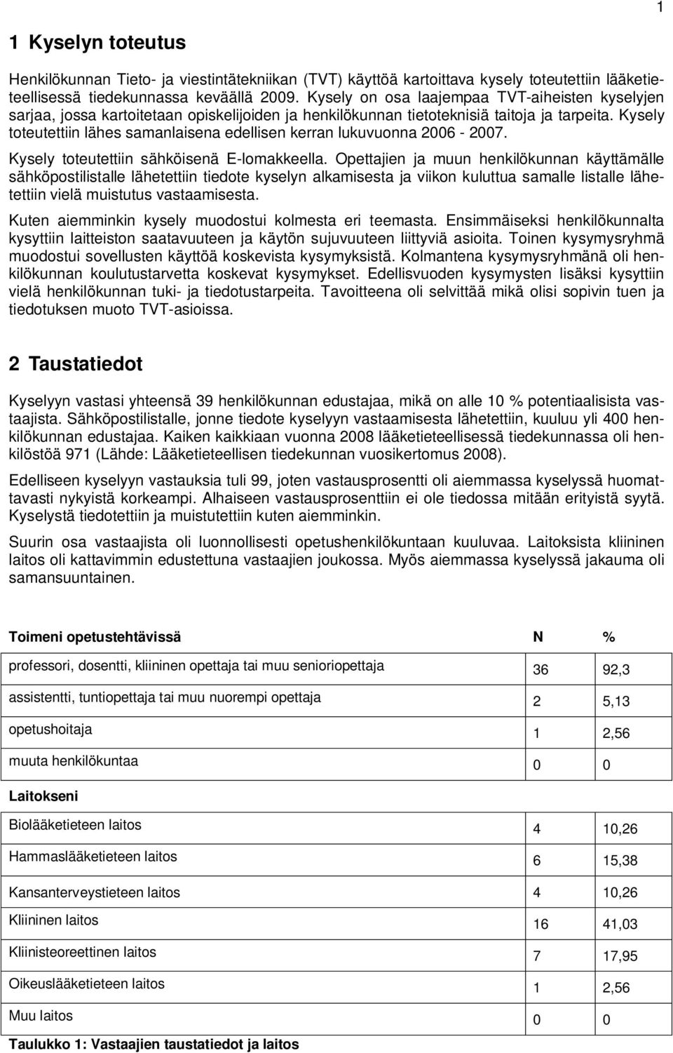 Kysely toteutettiin lähes samanlaisena edellisen kerran lukuvuonna 2006-2007. Kysely toteutettiin sähköisenä E-lomakkeella.