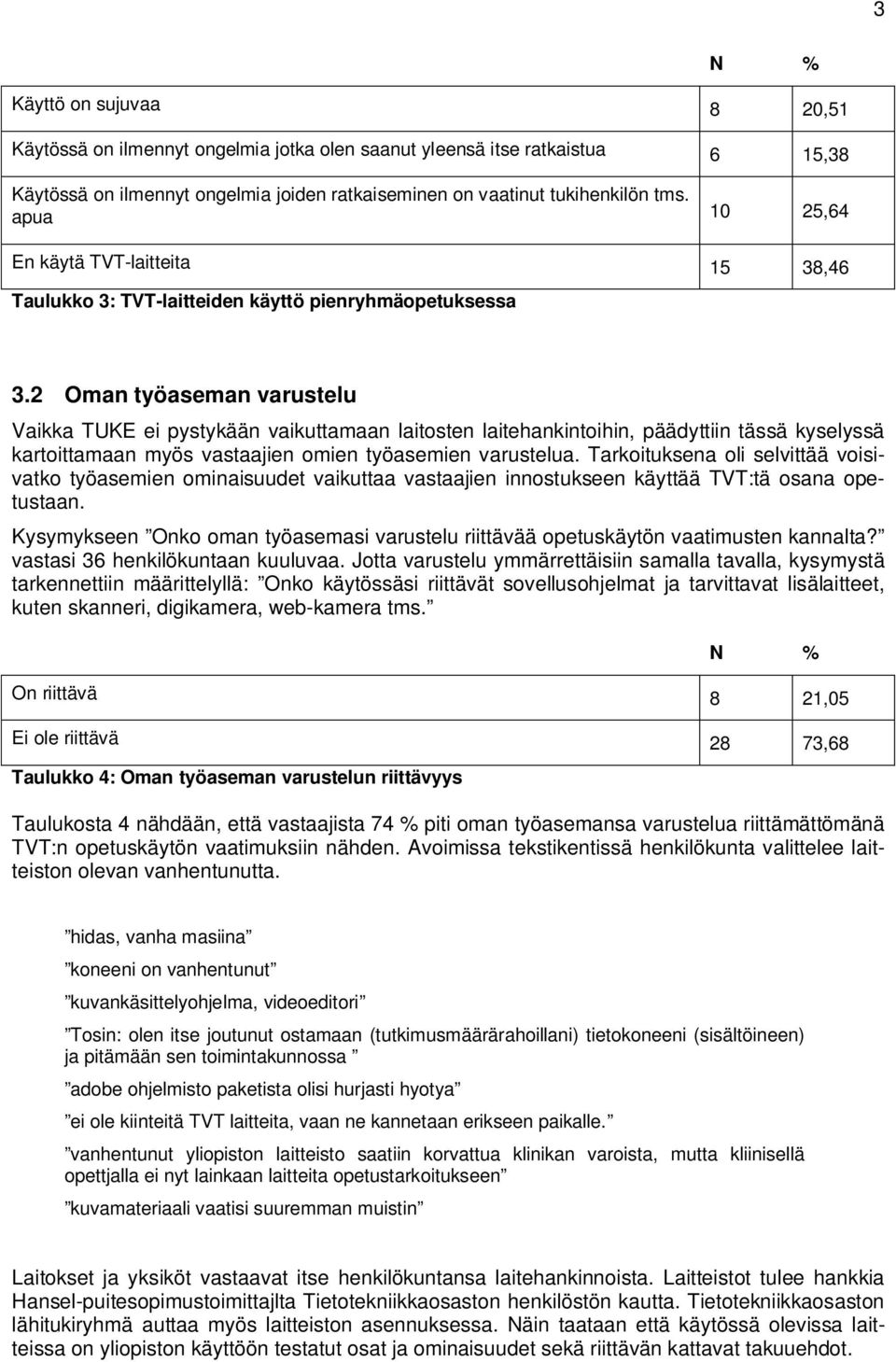 2 Oman työaseman varustelu Vaikka TUKE ei pystykään vaikuttamaan laitosten laitehankintoihin, päädyttiin tässä kyselyssä kartoittamaan myös vastaajien omien työasemien varustelua.