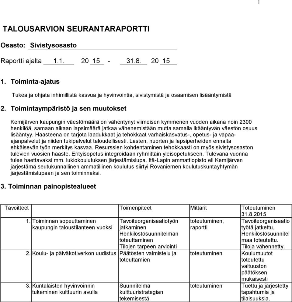 Toimintaympäristö ja sen muutokset Kemijärven kaupungin väestömäärä on vähentynyt viimeisen kymmenen vuoden aikana noin 2300 henkilöä, samaan aikaan lapsimäärä jatkaa vähenemistään mutta samalla