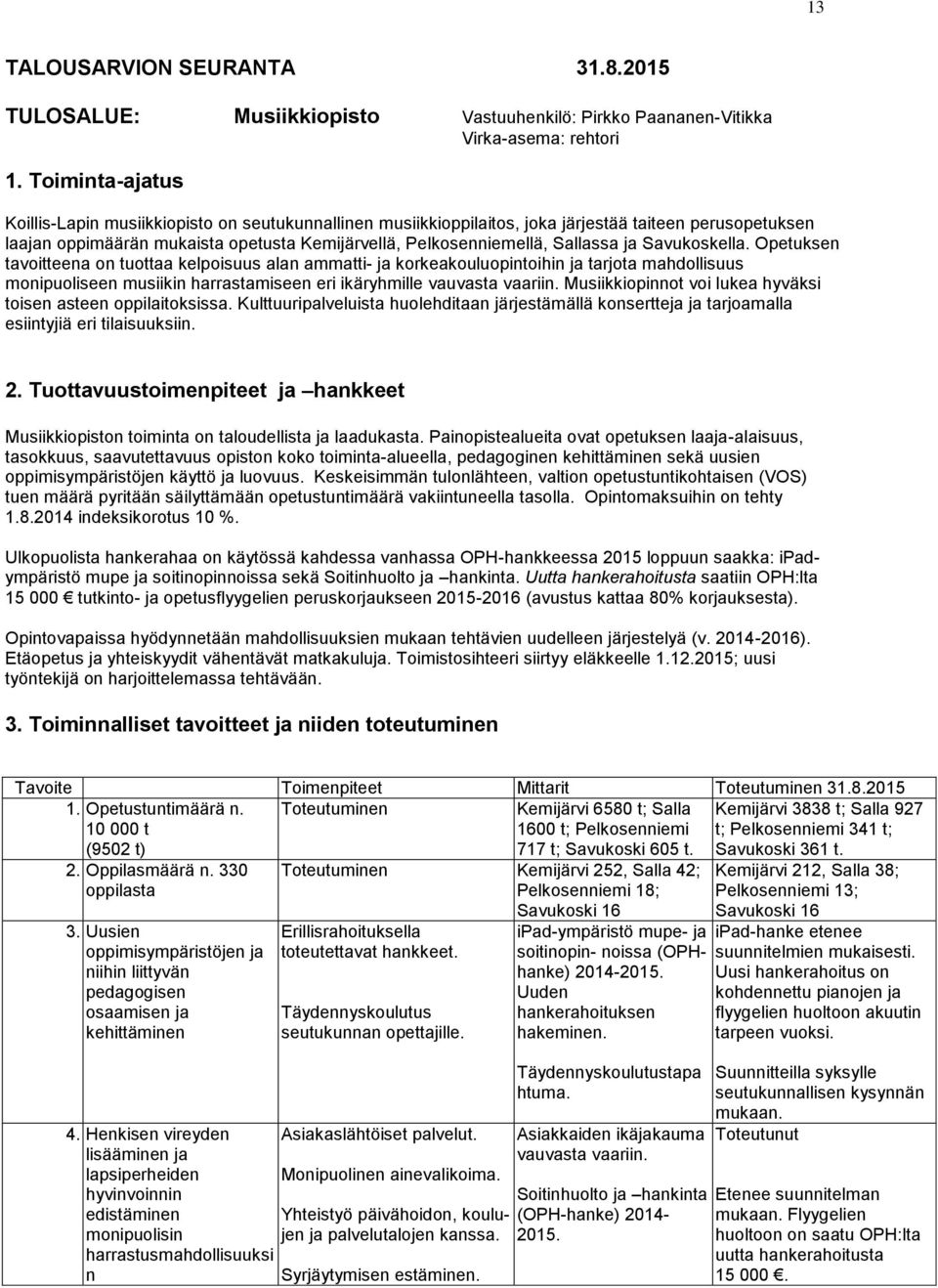 ja Savukoskella. Opetuksen tavoitteena on tuottaa kelpoisuus alan ammatti- ja korkeakouluopintoihin ja tarjota mahdollisuus monipuoliseen musiikin harrastamiseen eri ikäryhmille vauvasta vaariin.