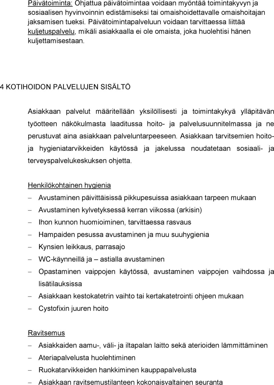 4 KOTIHOIDON PALVELUJEN SISÄLTÖ Asiakkaan palvelut määritellään yksilöllisesti ja toimintakykyä ylläpitävän työotteen näkökulmasta laaditussa hoito- ja palvelusuunnitelmassa ja ne perustuvat aina