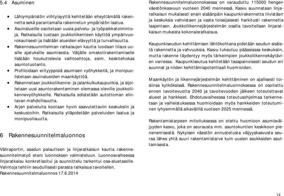 Rakennesuunnitelman ratkaisujen kautta luodaan tilaus uusille ajatuksille asumisesta. Väljälle omakotirakentamiselle lisätään houkuttelevia vaihtoehtoja, esim. keskitehokas asuntotuotanto.